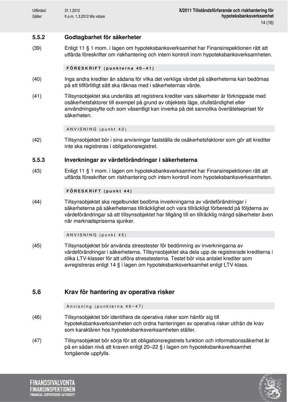 (41) Tillsynsobjektet ska underlåta att registrera krediter vars säkerheter är förknippade med osäkerhetsfaktorer till exempel på grund av objektets läge, ofullständighet eller användningssyfte och