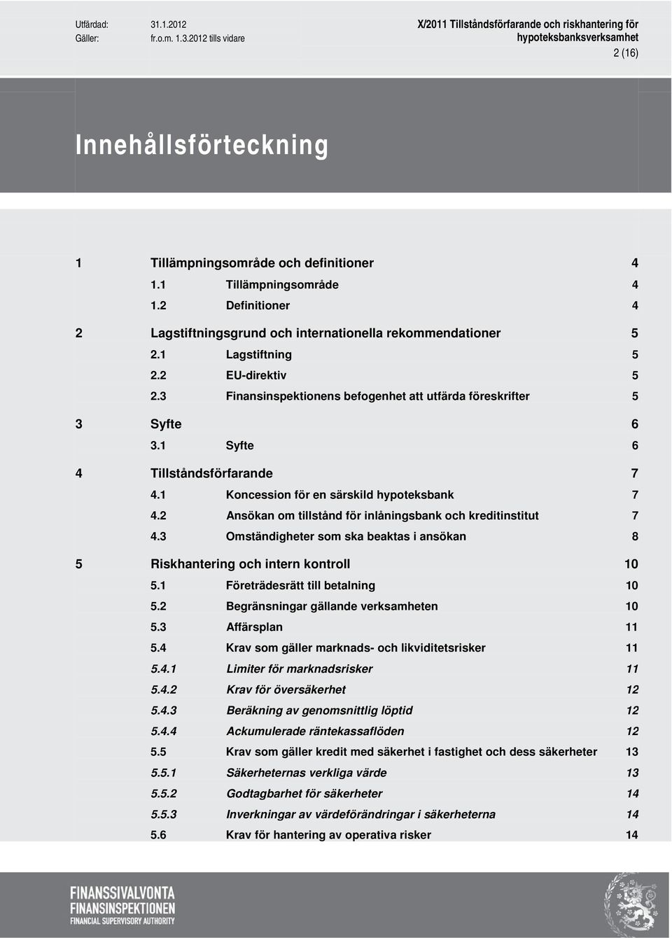 2 Ansökan om tillstånd för inlåningsbank och kreditinstitut 4.3 Omständigheter som ska beaktas i ansökan 5 Riskhantering och intern kontroll 5.1 Företrädesrätt till betalning 5.