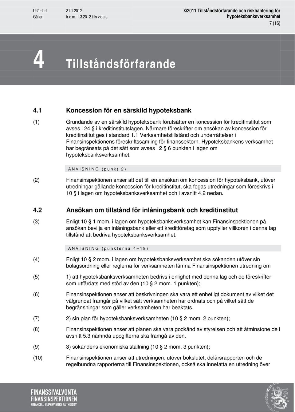 Hypoteksbankens verksamhet har begränsats på det sätt som avses i 2 6 punkten i lagen om.