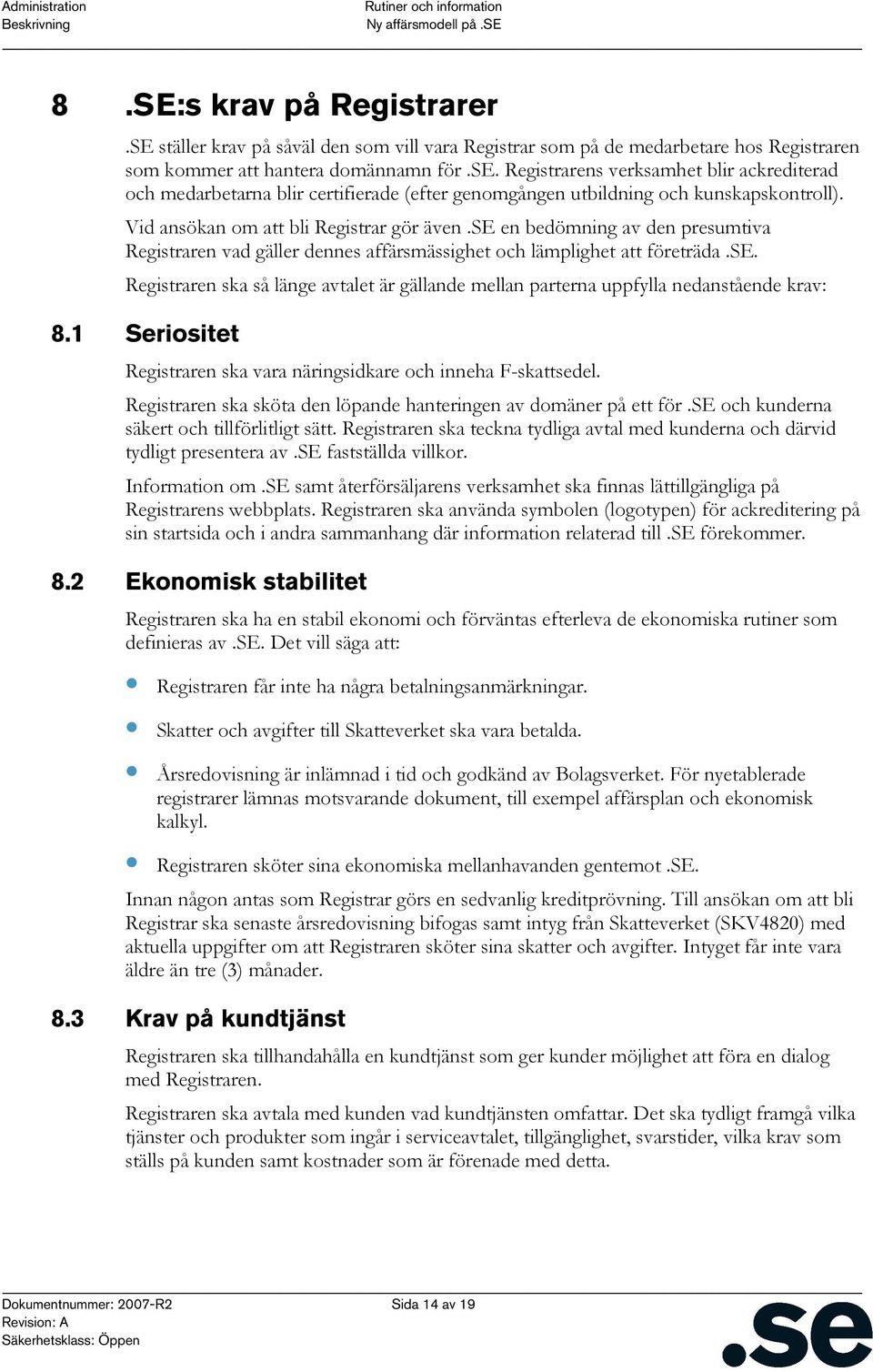 se en bedömning av den presumtiva Registraren vad gäller dennes affärsmässighet och lämplighet att företräda.se. Registraren ska så länge avtalet är gällande mellan parterna uppfylla nedanstående krav: 8.