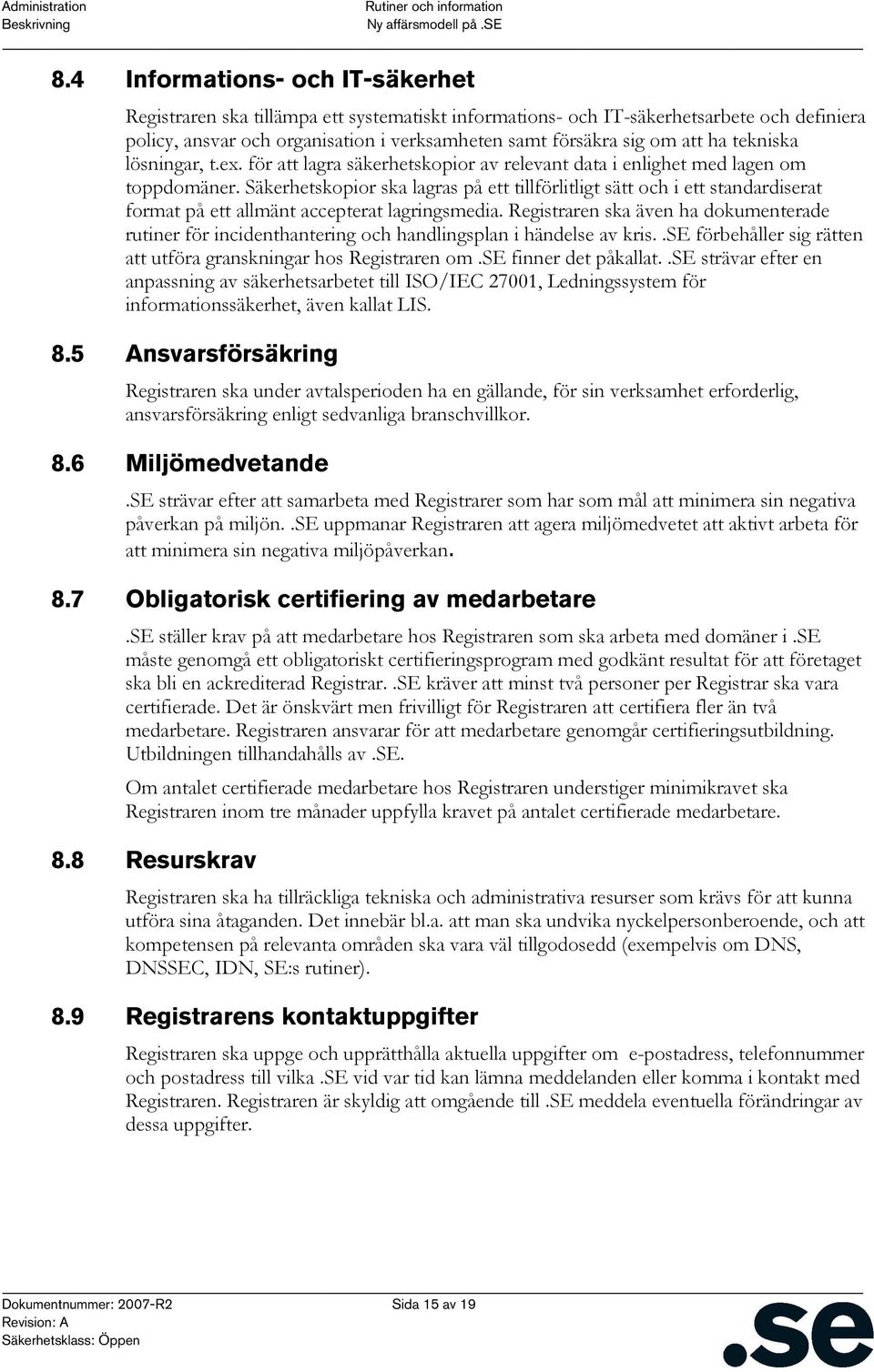 Säkerhetskopior ska lagras på ett tillförlitligt sätt och i ett standardiserat format på ett allmänt accepterat lagringsmedia.