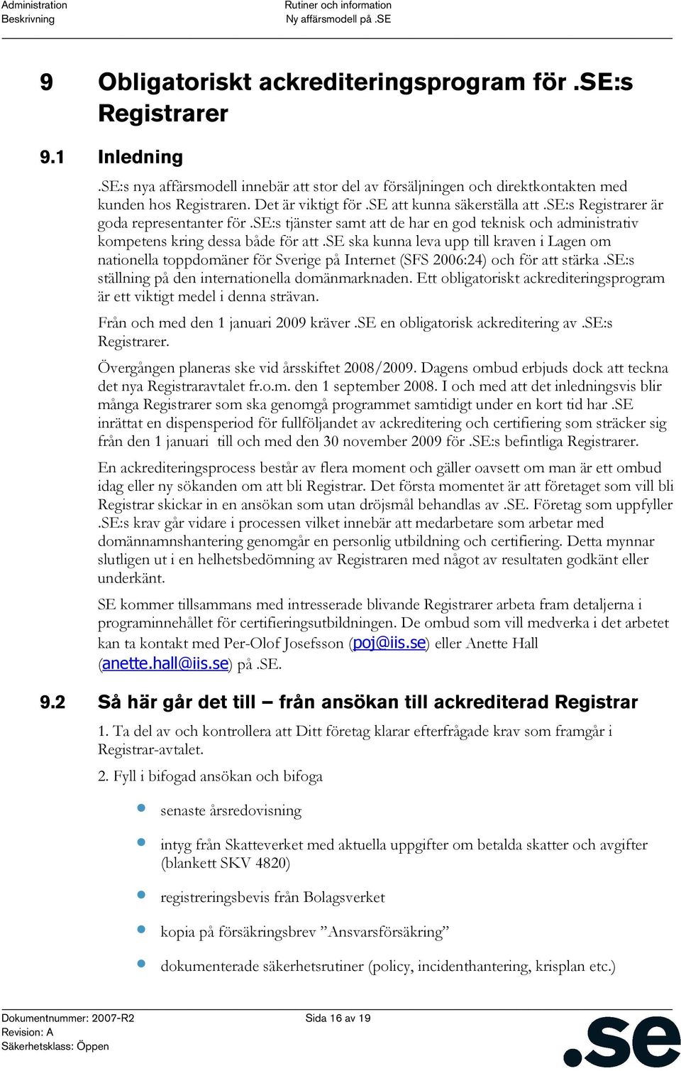 se ska kunna leva upp till kraven i Lagen om nationella toppdomäner för Sverige på Internet (SFS 2006:24) och för att stärka.se:s ställning på den internationella domänmarknaden.