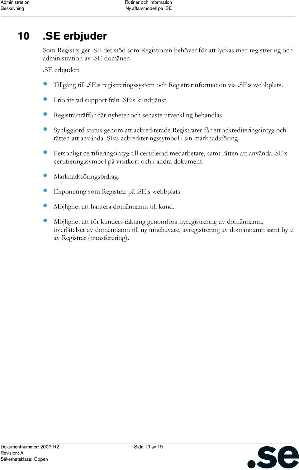 se:s kundtjänst Registrarträffar där nyheter och senaste utveckling behandlas Synliggjord status genom att ackrediterade Registrarer får ett ackrediteringsintyg och rätten att använda.