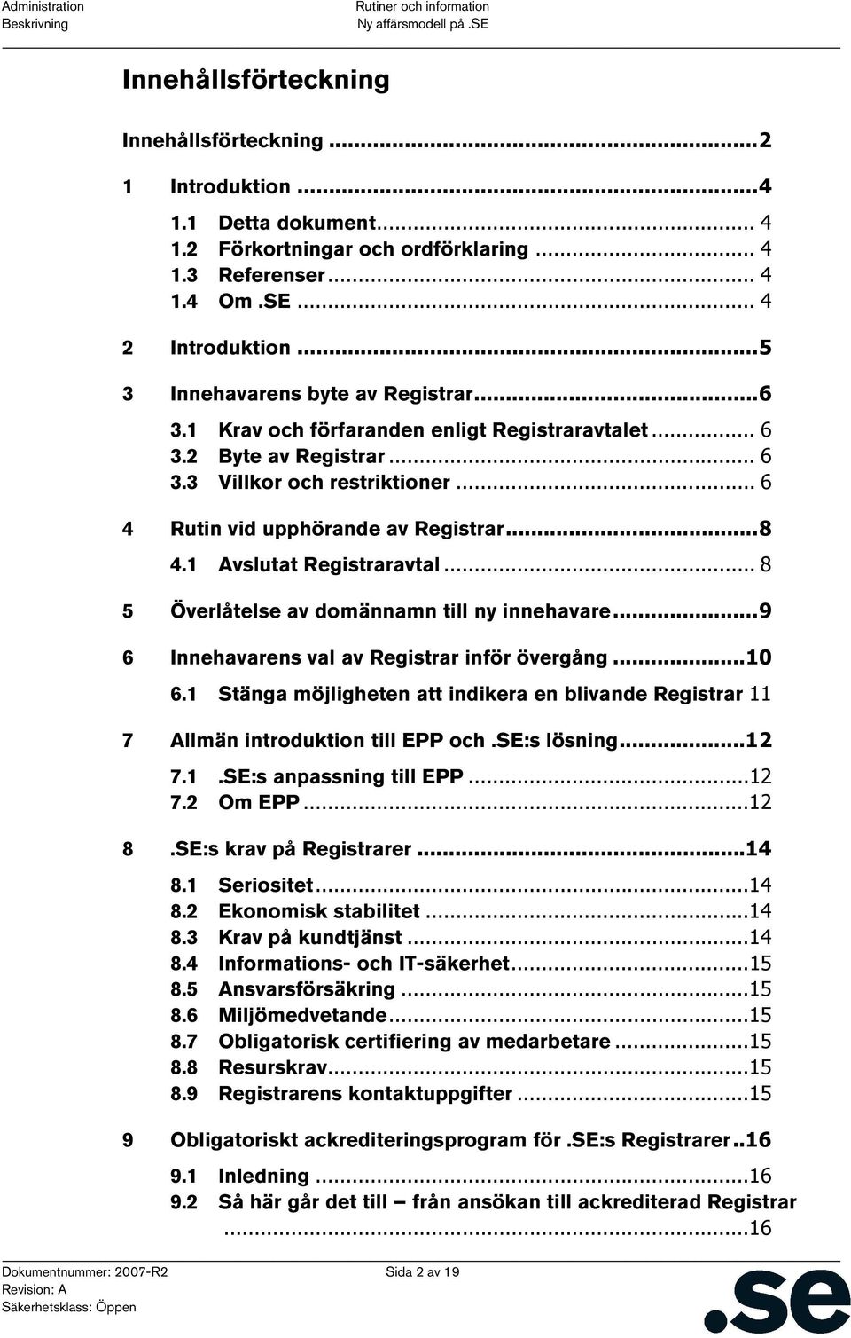 1 Avslutat Registraravtal... 8 5 Överlåtelse av domännamn till ny innehavare...9 6 Innehavarens val av Registrar inför övergång...10 6.