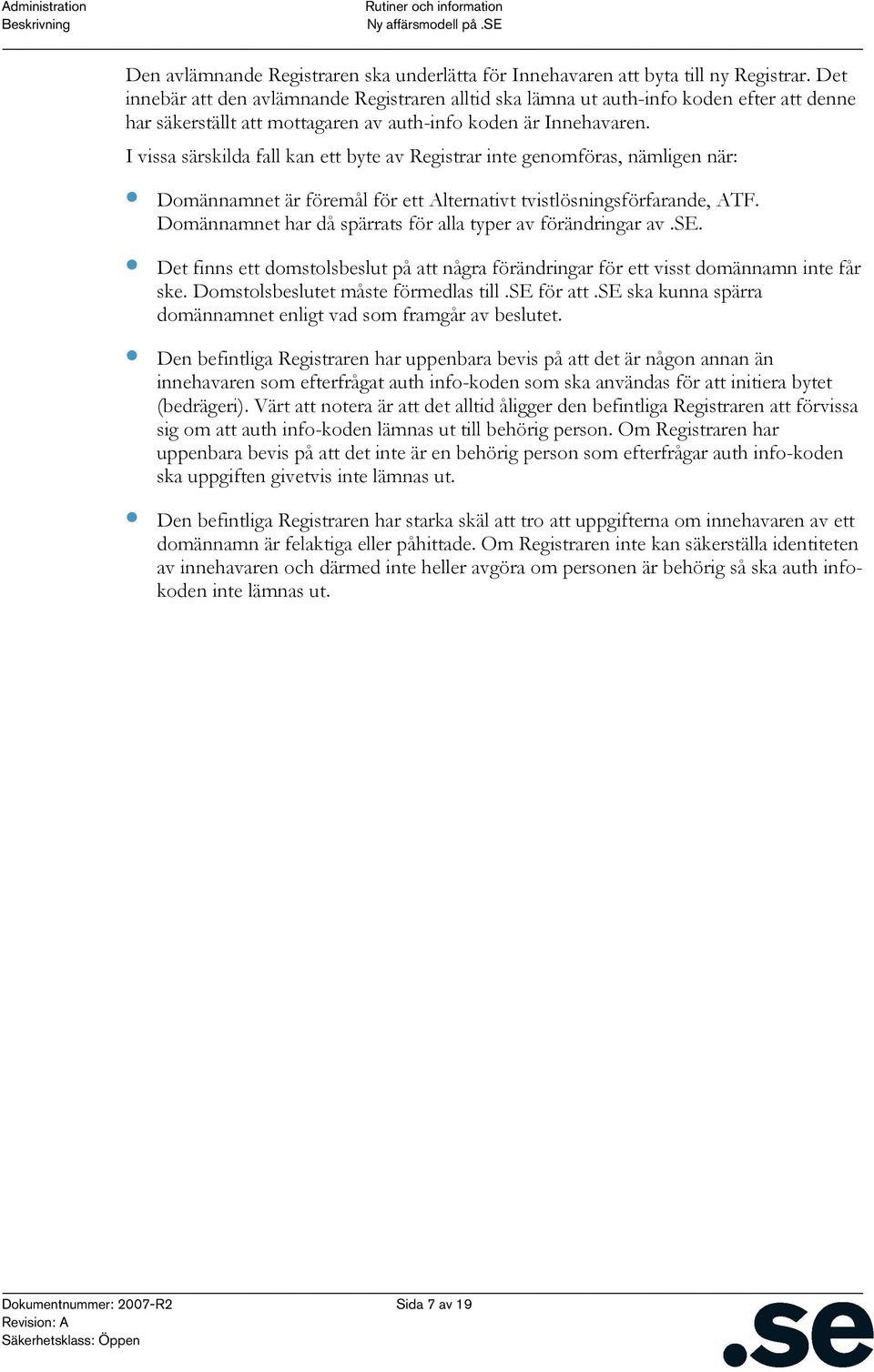 I vissa särskilda fall kan ett byte av Registrar inte genomföras, nämligen när: Domännamnet är föremål för ett Alternativt tvistlösningsförfarande, ATF.