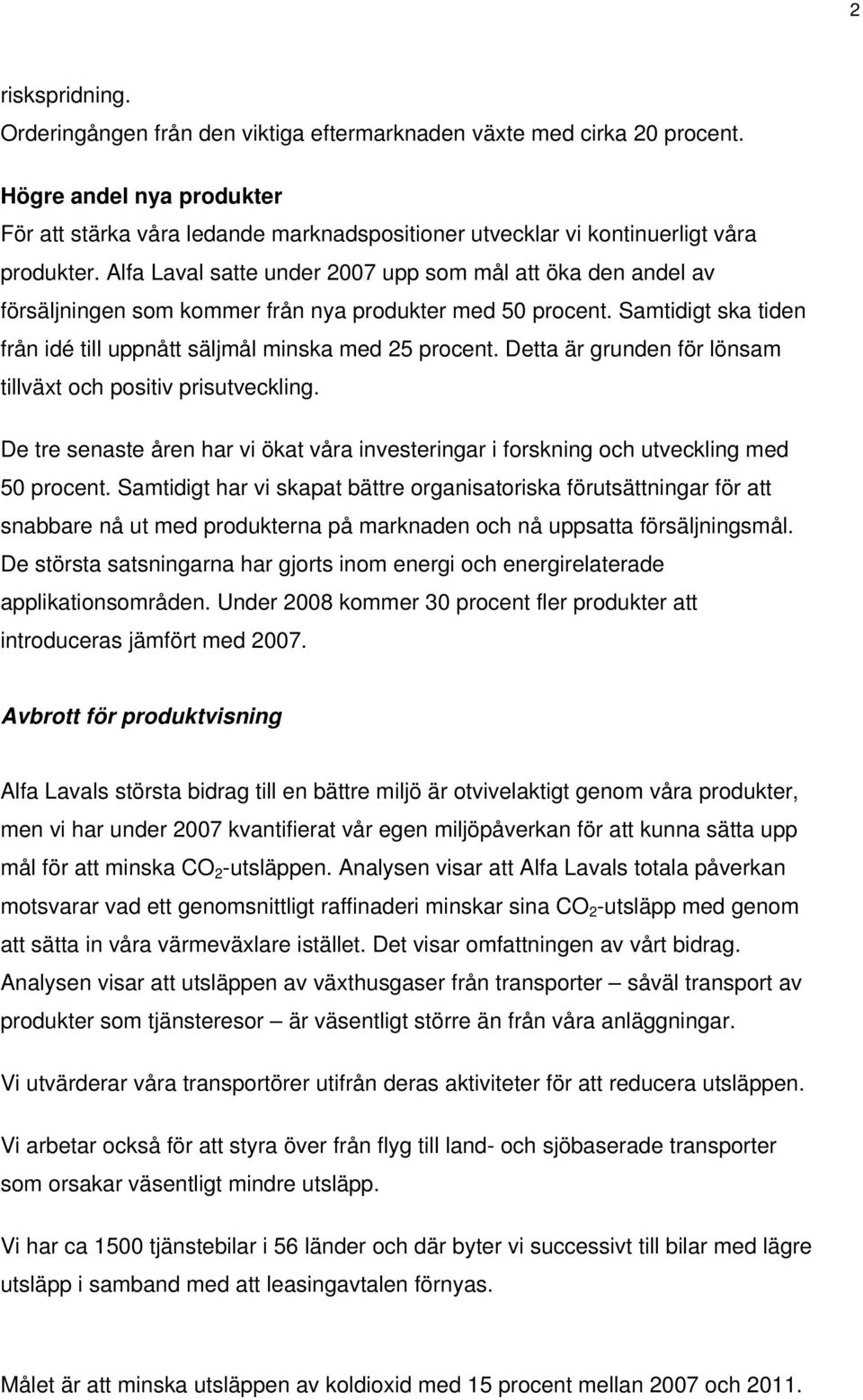 Alfa Laval satte under 2007 upp som mål att öka den andel av försäljningen som kommer från nya produkter med 50 procent. Samtidigt ska tiden från idé till uppnått säljmål minska med 25 procent.