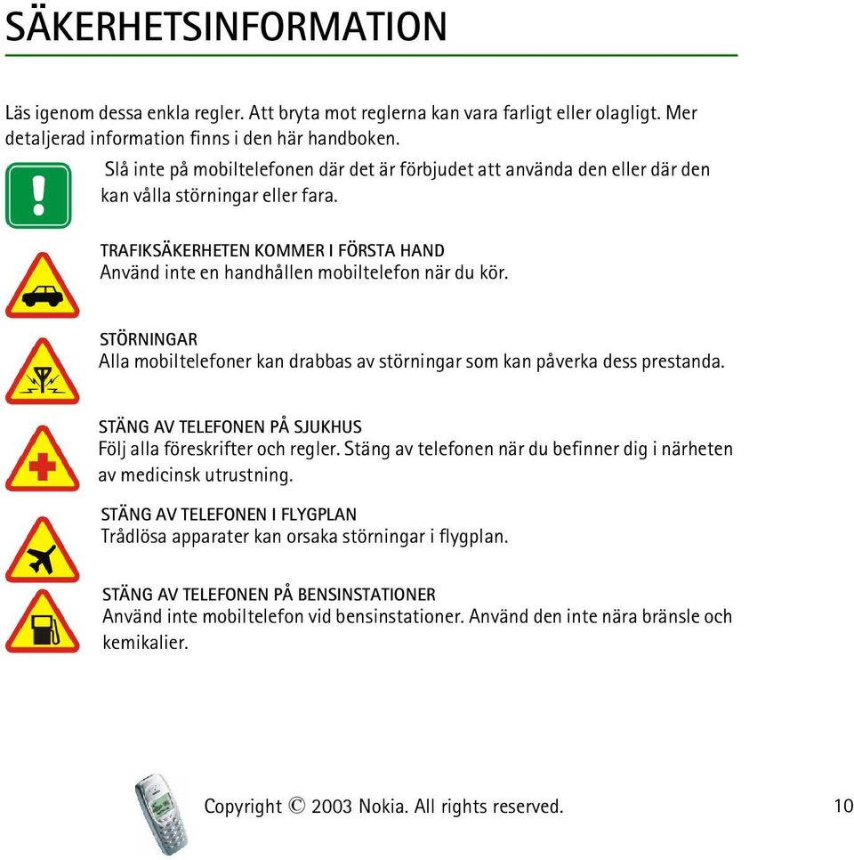 STÖRNINGAR Alla mobiltelefoner kan drabbas av störningar som kan påverka dess prestanda. STÄNG AV TELEFONEN PÅ SJUKHUS Följ alla föreskrifter och regler.