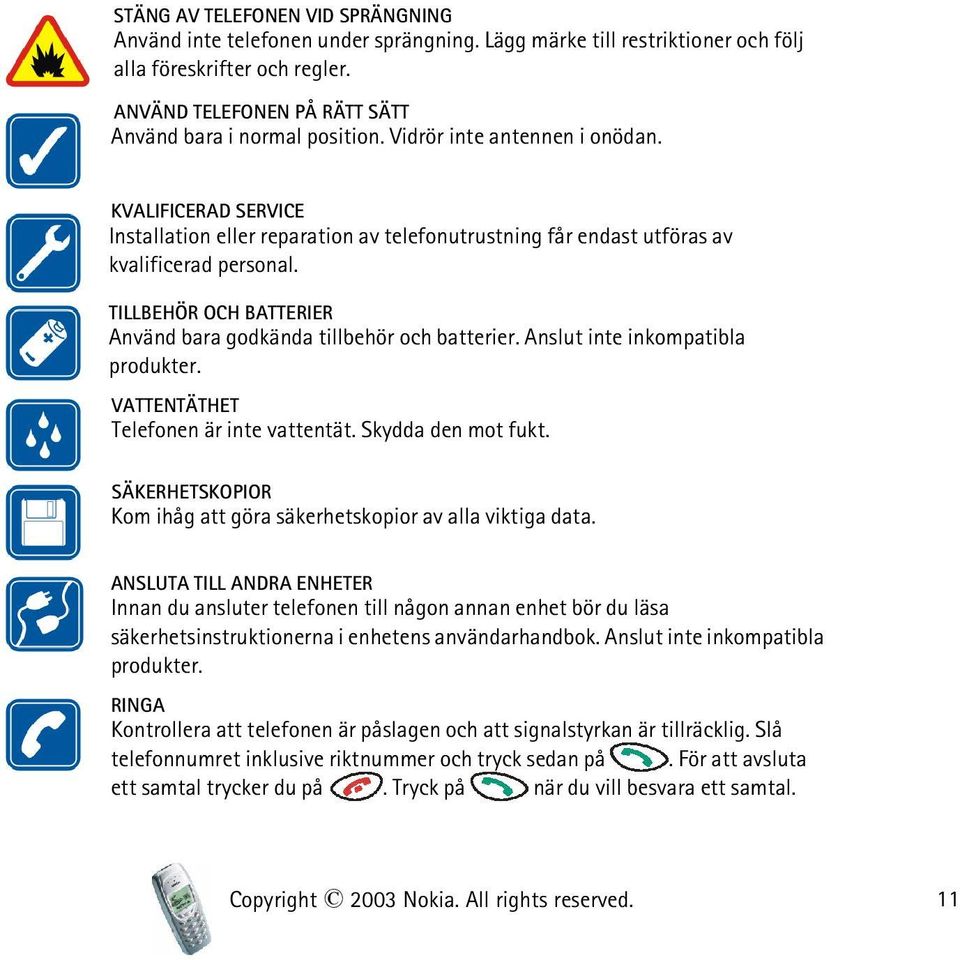 KVALIFICERAD SERVICE Installation eller reparation av telefonutrustning får endast utföras av kvalificerad personal. TILLBEHÖR OCH BATTERIER Använd bara godkända tillbehör och batterier.