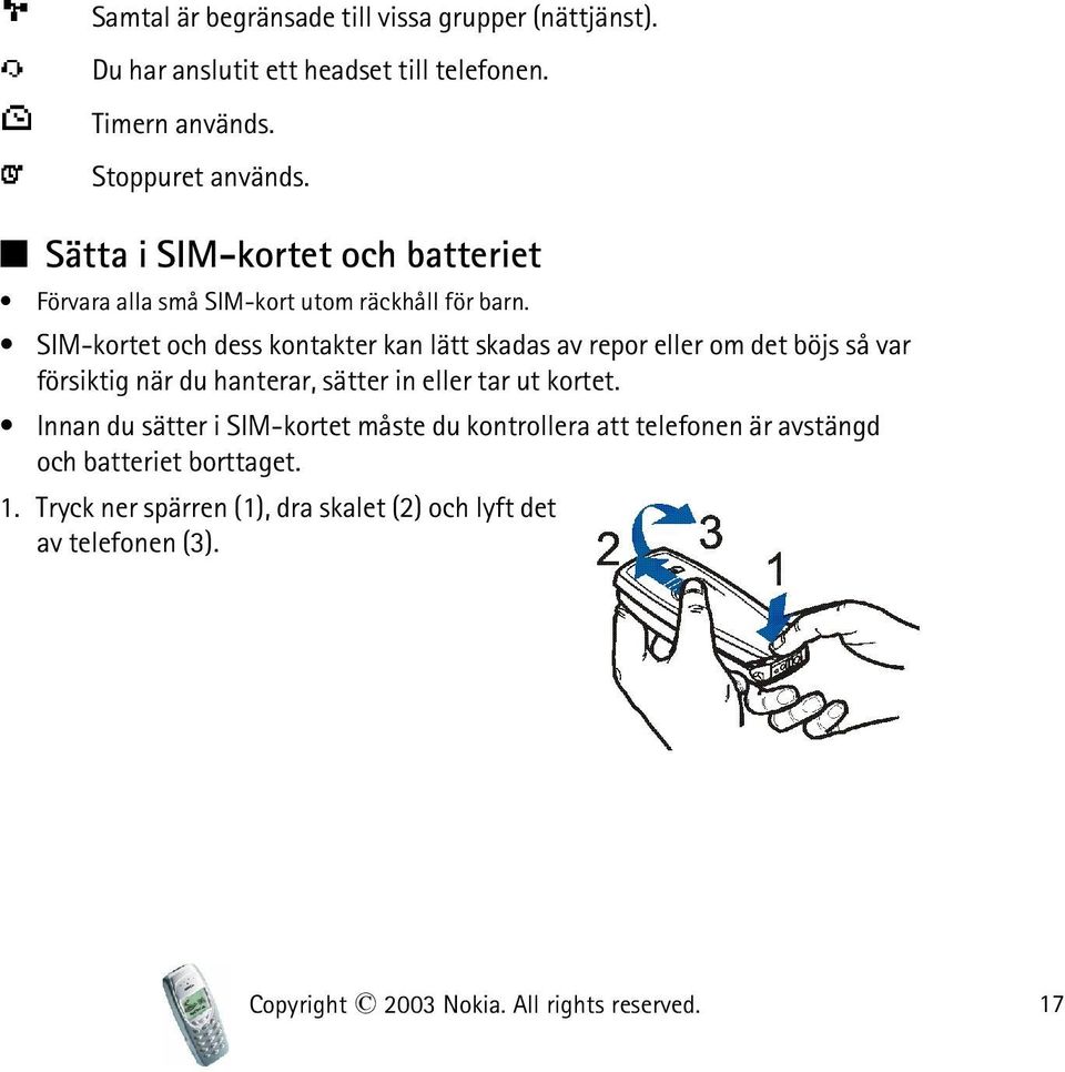 SIM-kortet och dess kontakter kan lätt skadas av repor eller om det böjs så var försiktig när du hanterar, sätter in eller tar ut kortet.