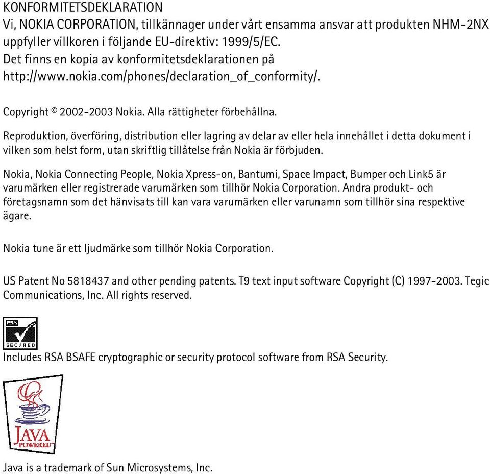 Reproduktion, överföring, distribution eller lagring av delar av eller hela innehållet i detta dokument i vilken som helst form, utan skriftlig tillåtelse från Nokia är förbjuden.