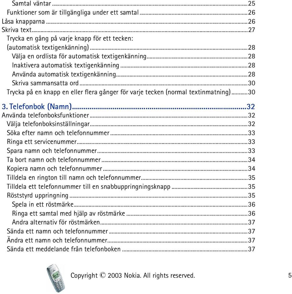 ..30 Trycka på en knapp en eller flera gånger för varje tecken (normal textinmatning)...30 3. Telefonbok (Namn)...32 Använda telefonboksfunktioner...32 Välja telefonboksinställningar.