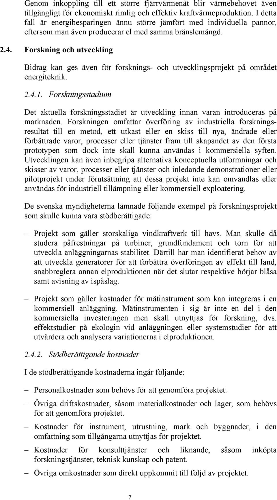 Forskning och utveckling Bidrag kan ges även för forsknings- och utvecklingsprojekt på området energiteknik. 2.4.1.