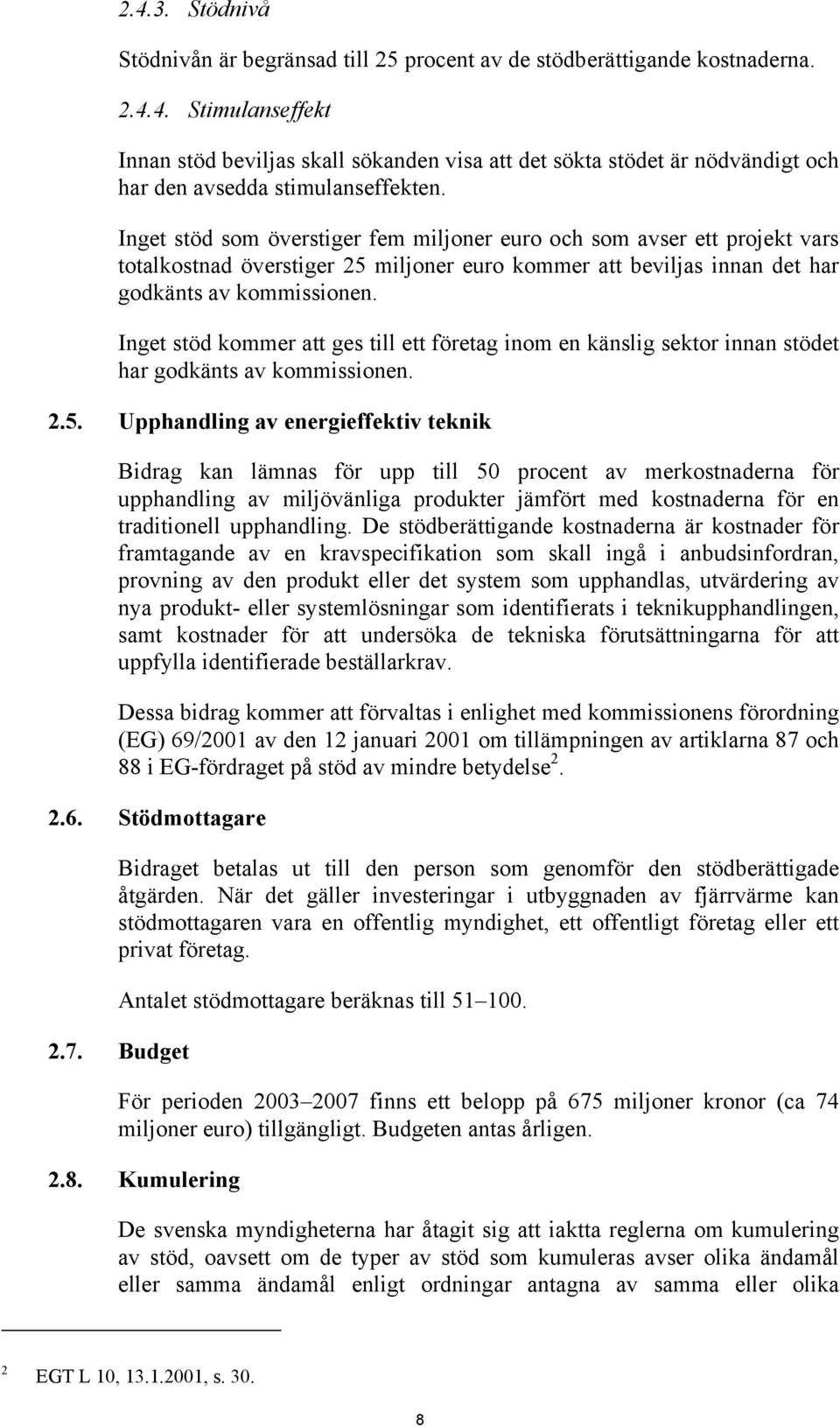 Inget stöd kommer att ges till ett företag inom en känslig sektor innan stödet har godkänts av kommissionen. 2.5.