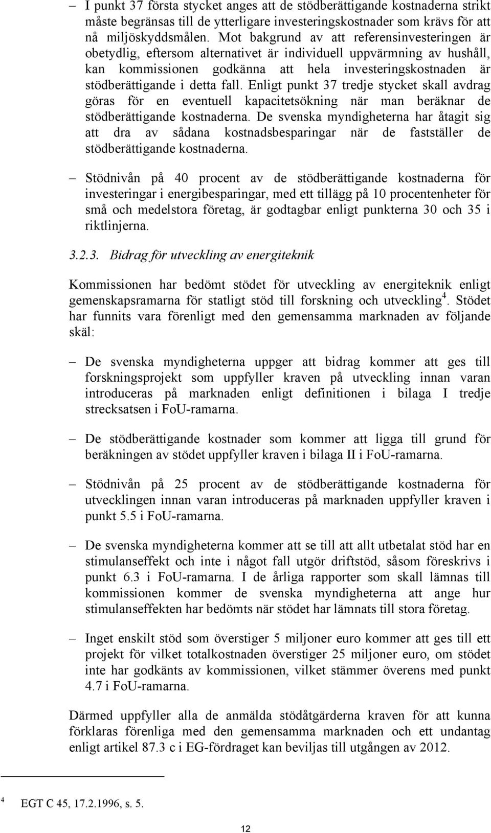 detta fall. Enligt punkt 37 tredje stycket skall avdrag göras för en eventuell kapacitetsökning när man beräknar de stödberättigande kostnaderna.