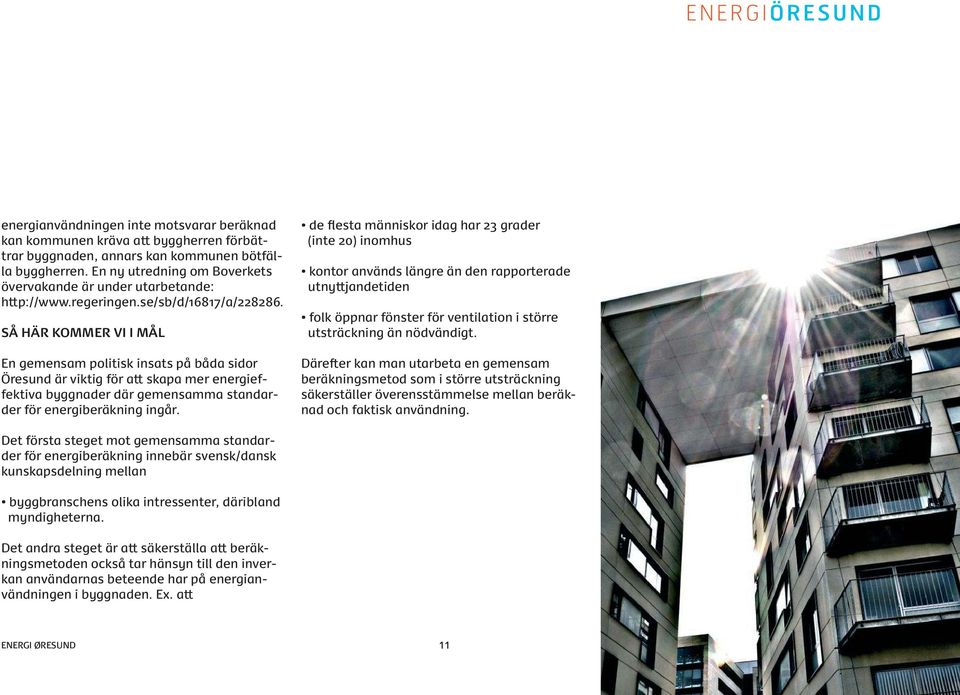 SÅ HÄR KOMMER VI I MÅL En gemensam politisk insats på båda sidor Öresund är viktig för att skapa mer energieffektiva byggnader där gemensamma standarder för energiberäkning ingår.