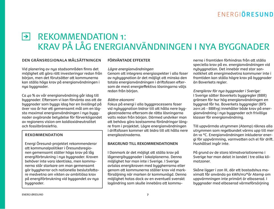 Eftersom vi kan förvänta oss att de byggnader som byggs idag har en livslängd på över 100 år har ett gemensamt mål om en lägsta maximal energianvändningen i nya byggnader avgörande betydelse för