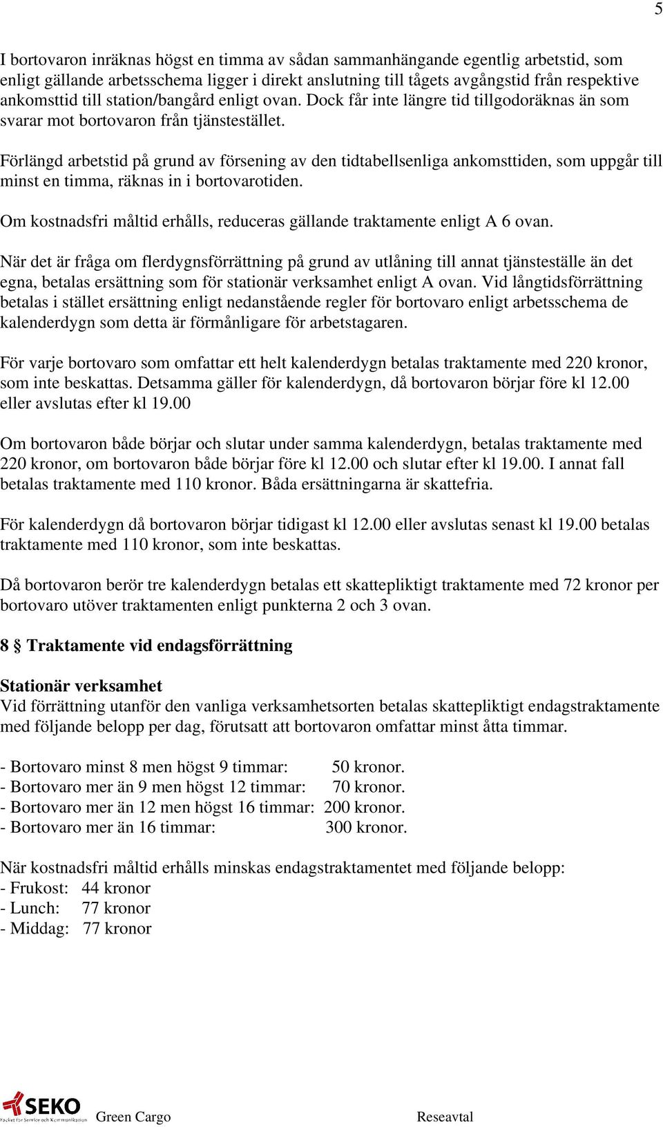 Förlängd arbetstid på grund av försening av den tidtabellsenliga ankomsttiden, som uppgår till minst en timma, räknas in i bortovarotiden.