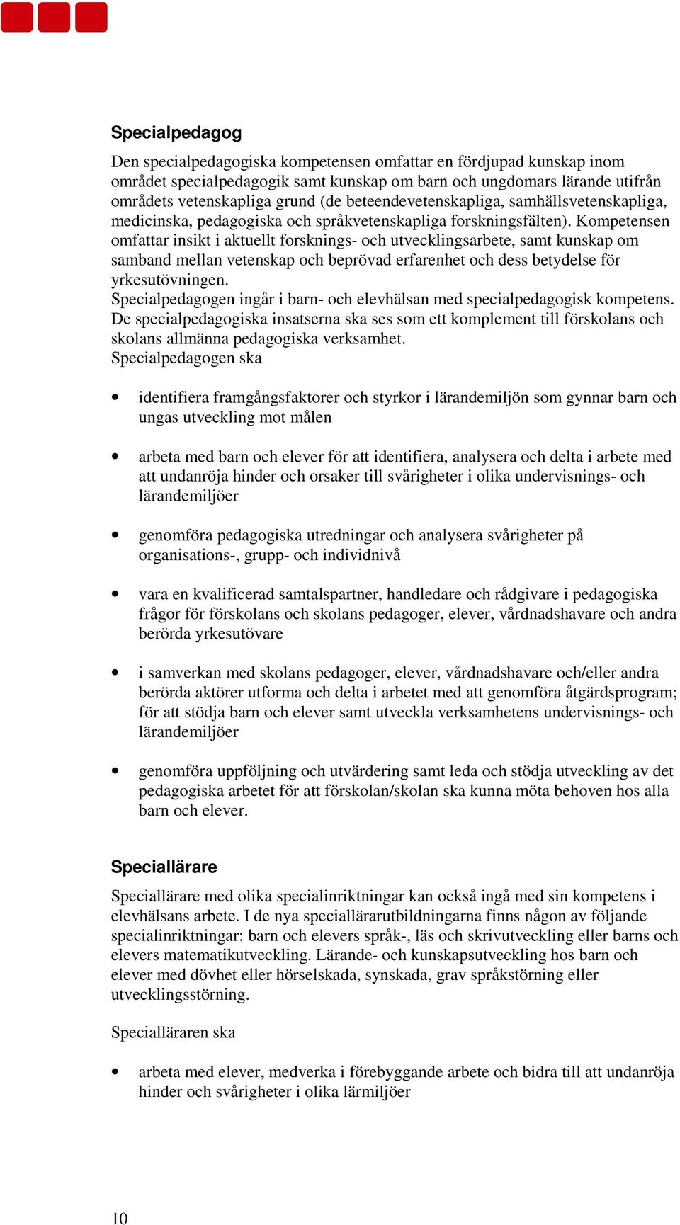 Kompetensen omfattar insikt i aktuellt forsknings- och utvecklingsarbete, samt kunskap om samband mellan vetenskap och beprövad erfarenhet och dess betydelse för yrkesutövningen.