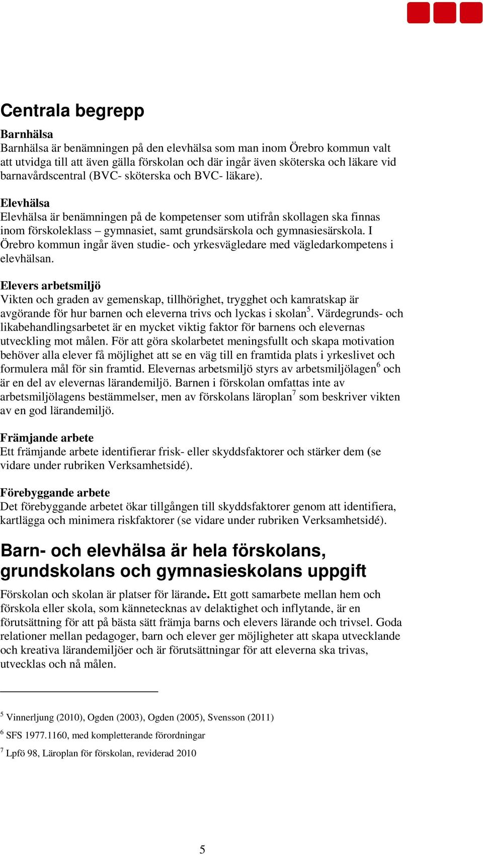 Elevhälsa Elevhälsa är benämningen på de kompetenser som utifrån skollagen ska finnas inom förskoleklass gymnasiet, samt grundsärskola och gymnasiesärskola.