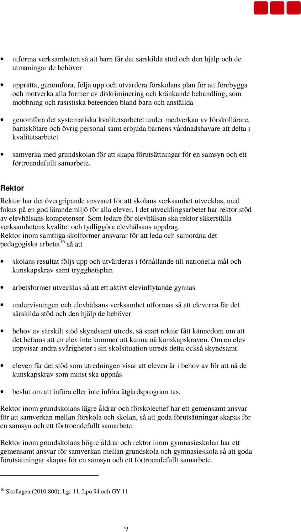 barnskötare och övrig personal samt erbjuda barnens vårdnadshavare att delta i kvalitetsarbetet samverka med grundskolan för att skapa förutsättningar för en samsyn och ett förtroendefullt samarbete.