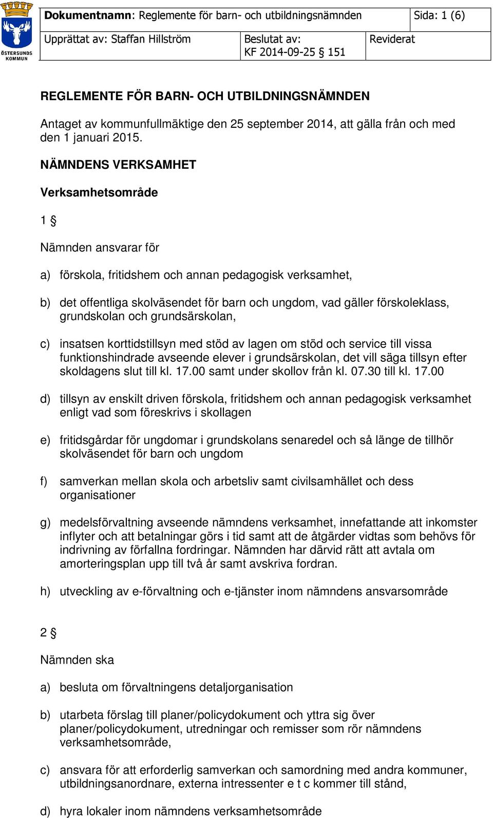 NÄMNDENS VERKSAMHET Verksamhetsområde 1 Nämnden ansvarar för a) förskola, fritidshem och annan pedagogisk verksamhet, b) det offentliga skolväsendet för barn och ungdom, vad gäller förskoleklass,