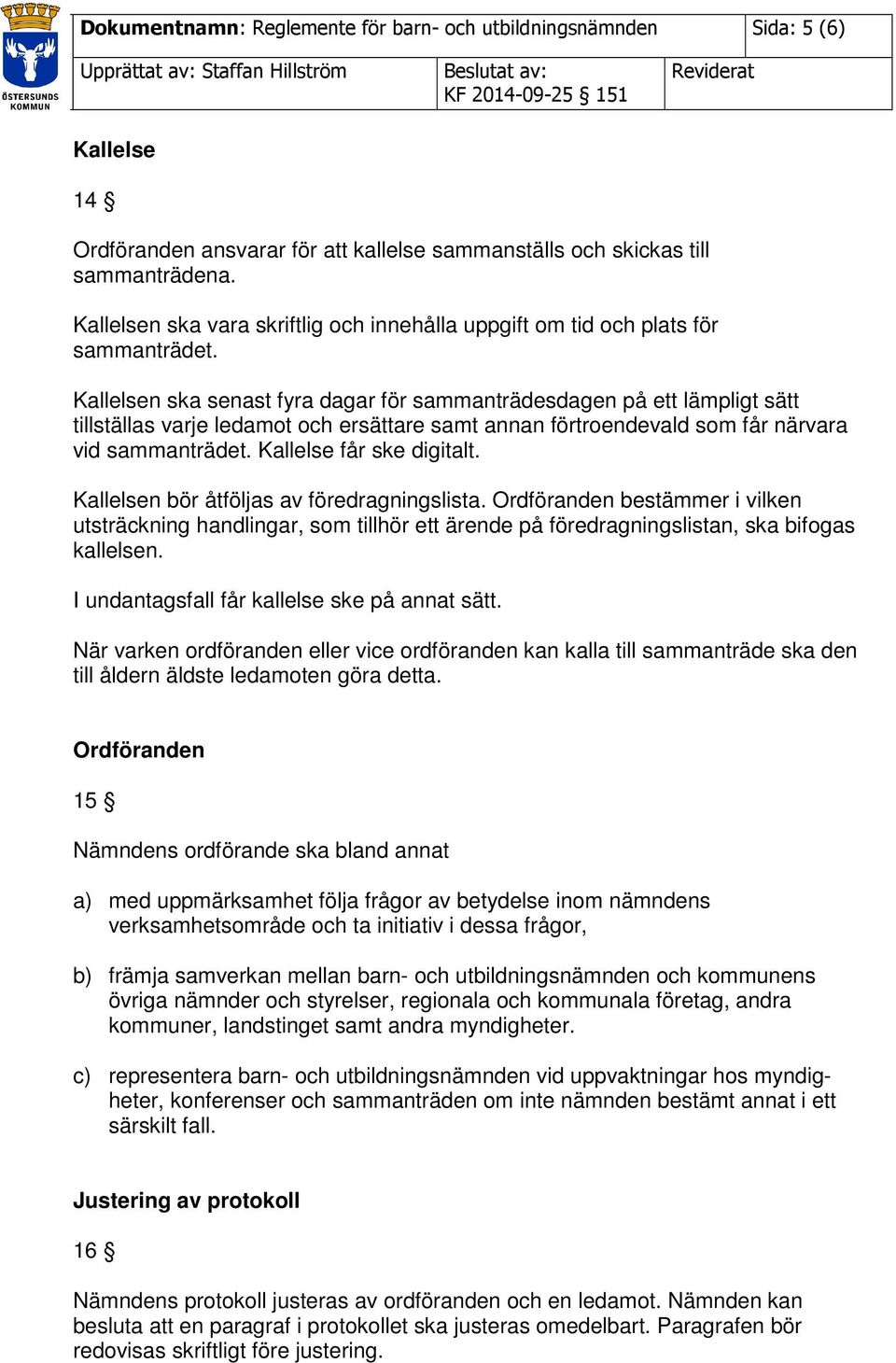 Kallelsen ska senast fyra dagar för sammanträdesdagen på ett lämpligt sätt tillställas varje ledamot och ersättare samt annan förtroendevald som får närvara vid sammanträdet.