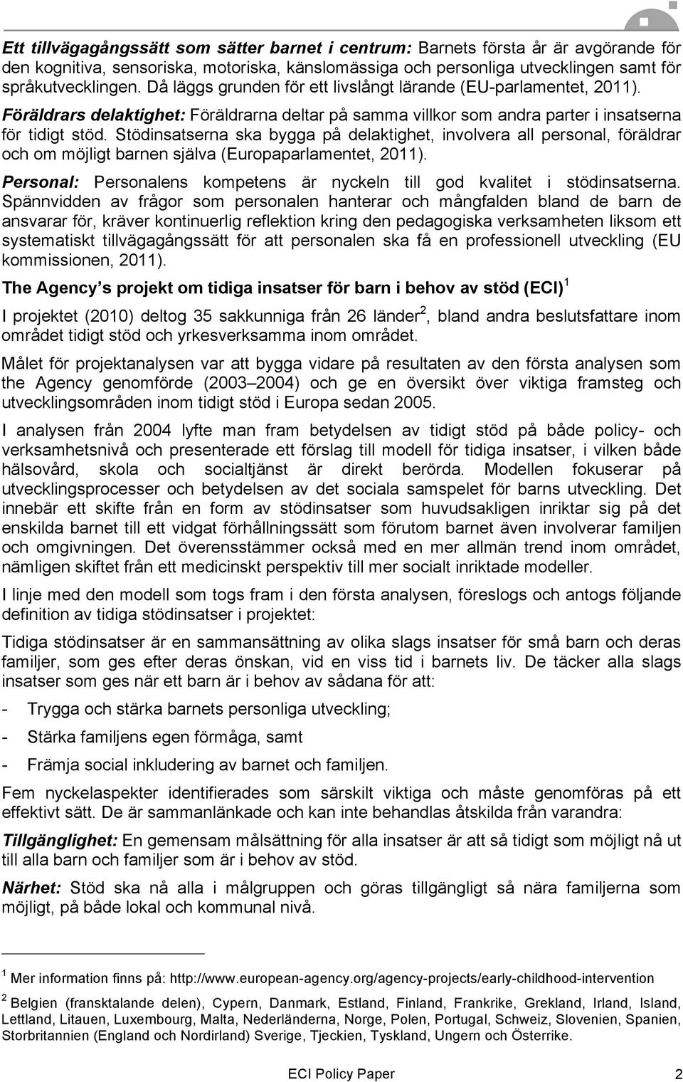 Stödinsatserna ska bygga på delaktighet, involvera all personal, föräldrar och om möjligt barnen själva (Europaparlamentet, 2011).
