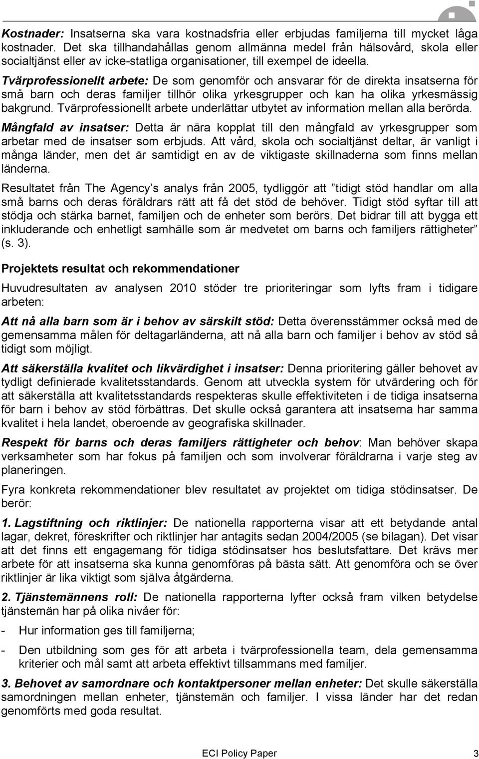 Tvärprofessionellt arbete: De som genomför och ansvarar för de direkta insatserna för små barn och deras familjer tillhör olika yrkesgrupper och kan ha olika yrkesmässig bakgrund.