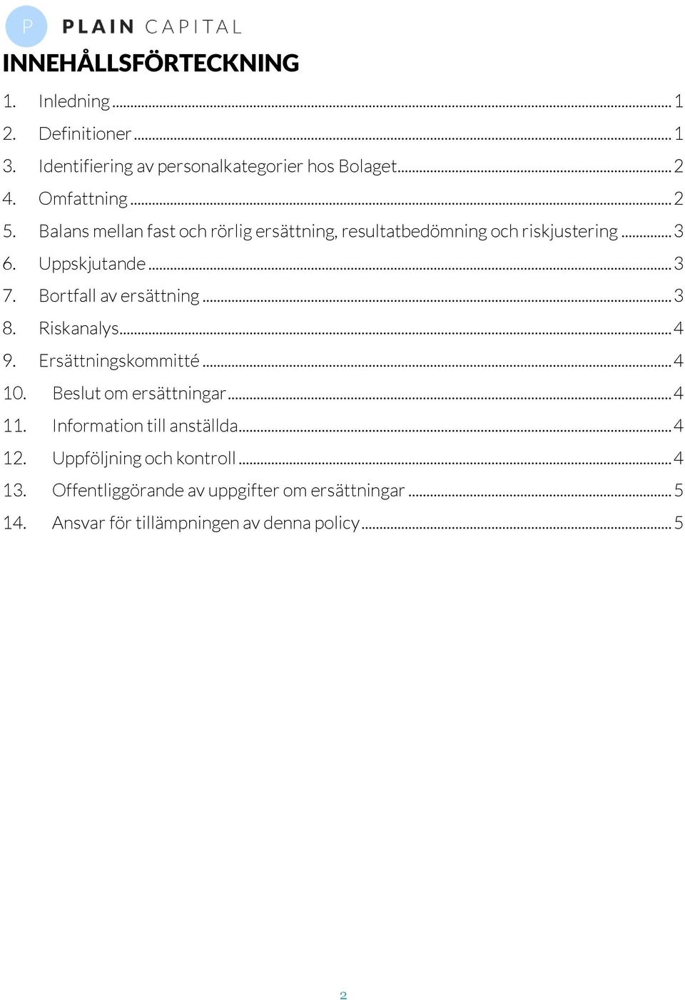 Bortfall av ersättning... 3 8. Riskanalys... 4 9. Ersättningskommitté... 4 10. Beslut om ersättningar... 4 11.
