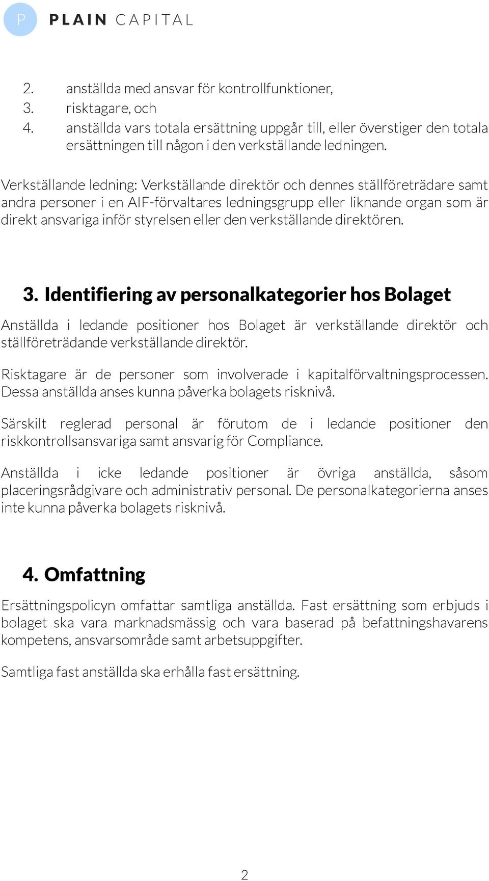 verkställande direktören. 3. Identifiering av personalkategorier hos Bolaget Anställda i ledande positioner hos Bolaget är verkställande direktör och ställföreträdande verkställande direktör.