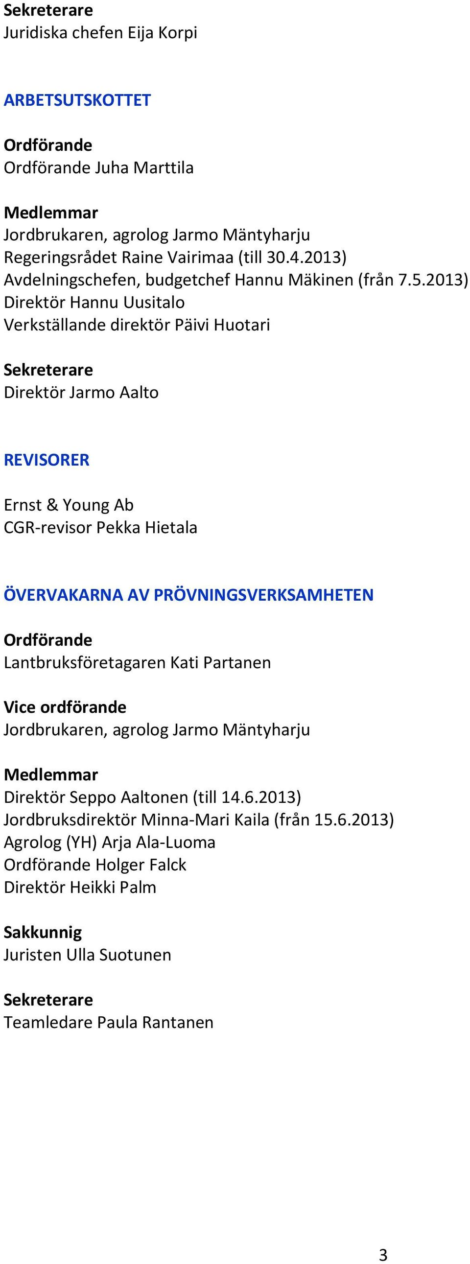 2013) Direktör Hannu Uusitalo Direktör Jarmo Aalto REVISORER Ernst & Young Ab CGR-revisor Pekka Hietala ÖVERVAKARNA AV PRÖVNINGSVERKSAMHETEN