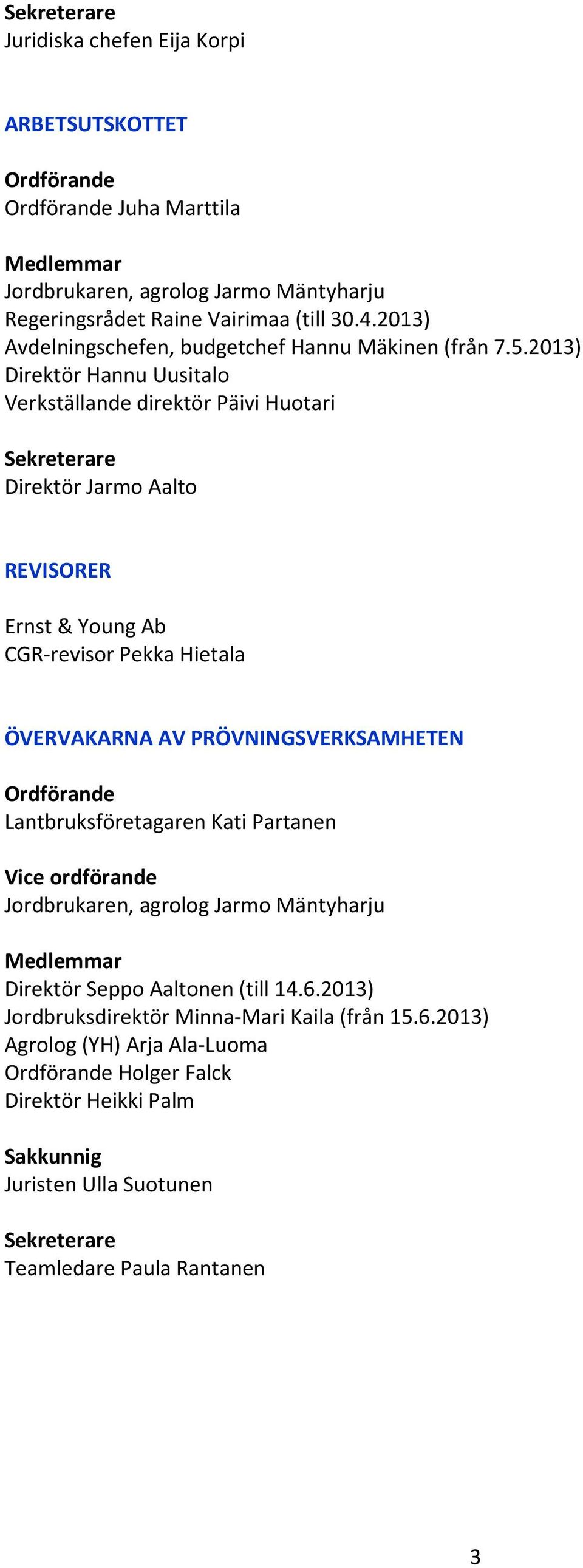 2013) Direktör Hannu Uusitalo Direktör Jarmo Aalto REVISORER Ernst & Young Ab CGR-revisor Pekka Hietala ÖVERVAKARNA AV PRÖVNINGSVERKSAMHETEN