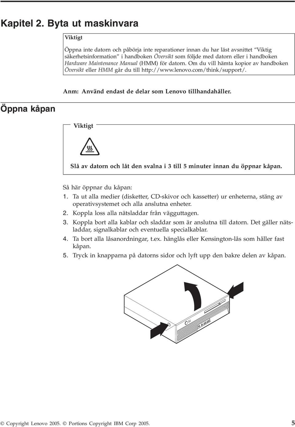 Hardware Maintenance Manual (HMM) för datorn. Om du vill hämta kopior av handboken Översikt eller HMM går du till http://www.lenovo.com/think/support/.