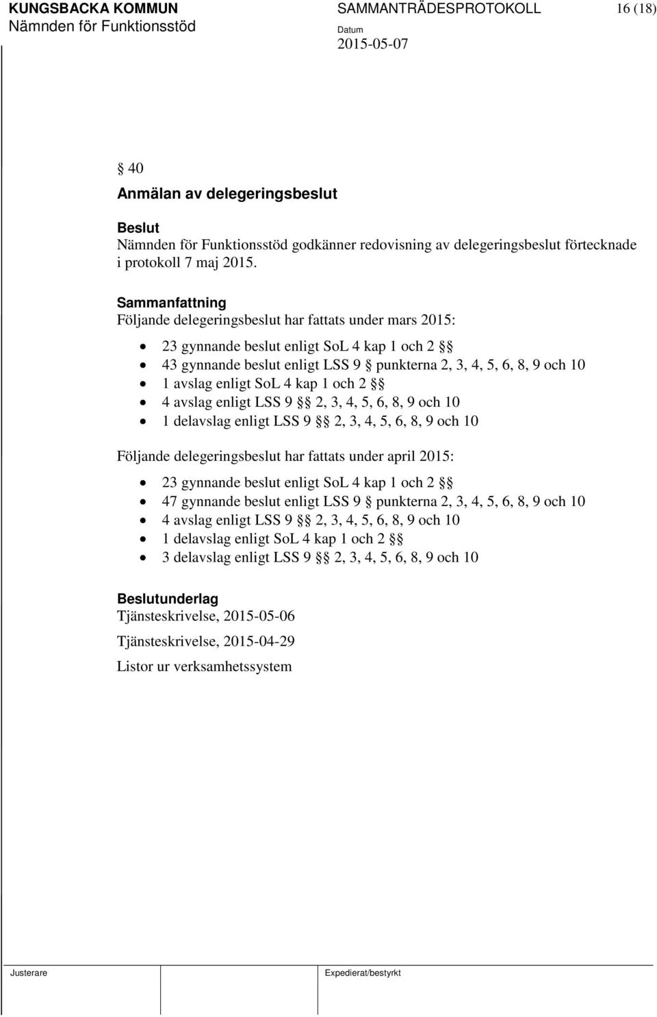 och 2 4 avslag enligt LSS 9 2, 3, 4, 5, 6, 8, 9 och 10 1 delavslag enligt LSS 9 2, 3, 4, 5, 6, 8, 9 och 10 Följande delegeringsbeslut har fattats under april 2015: 23 gynnande beslut enligt SoL 4 kap