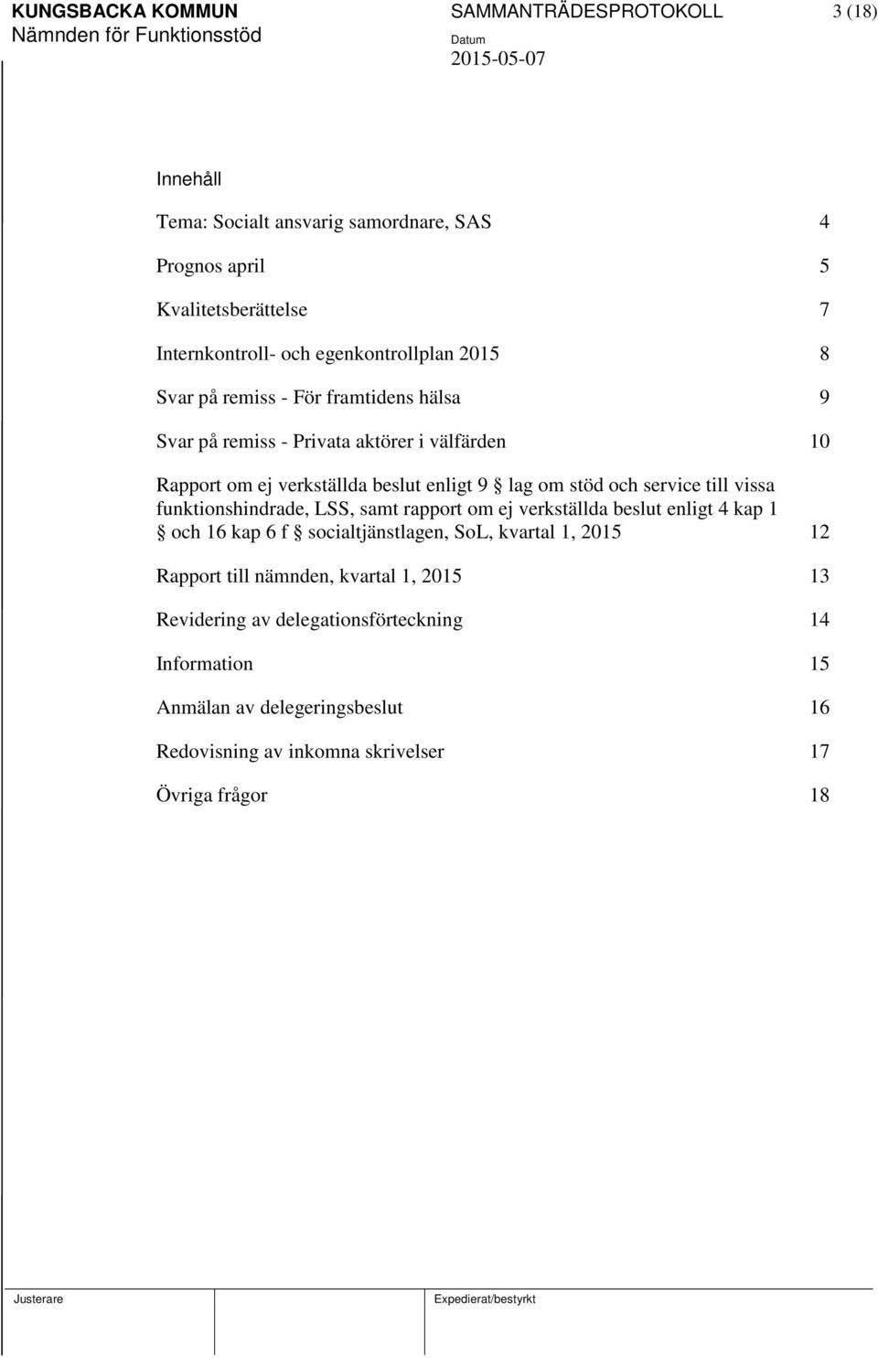 stöd och service till vissa funktionshindrade, LSS, samt rapport om ej verkställda beslut enligt 4 kap 1 och 16 kap 6 f socialtjänstlagen, SoL, kvartal 1, 2015 12