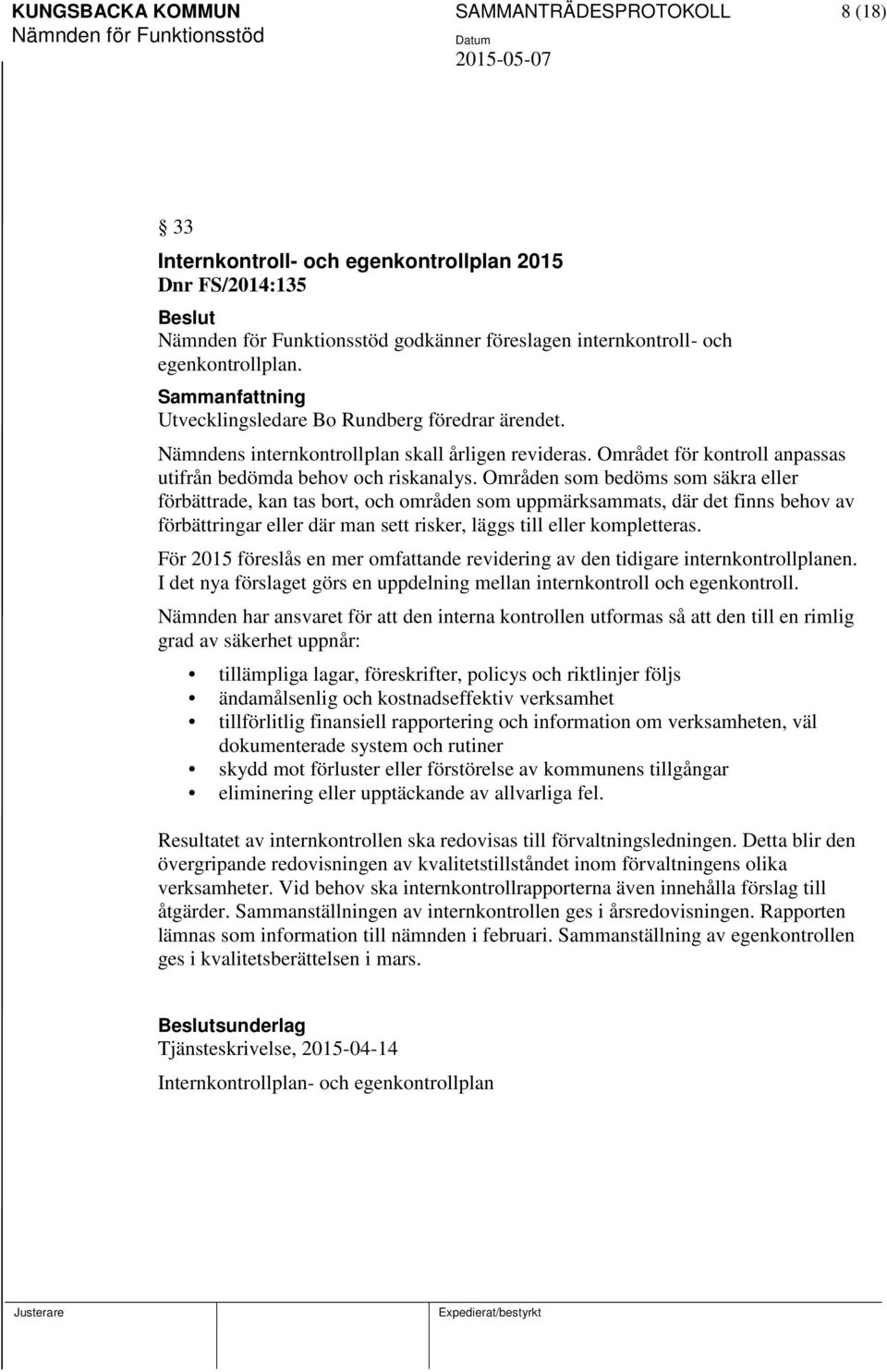 Områden som bedöms som säkra eller förbättrade, kan tas bort, och områden som uppmärksammats, där det finns behov av förbättringar eller där man sett risker, läggs till eller kompletteras.