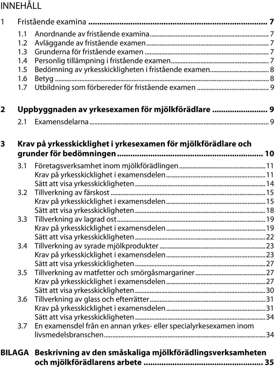 .. 9 3 Krav på yrkesskicklighet i yrkesexamen för mjölkförädlare och grunder för bedömningen... 10 3.1 Företagsverksamhet inom mjölkförädlingen... 11 Krav på yrkesskicklighet i examensdelen.