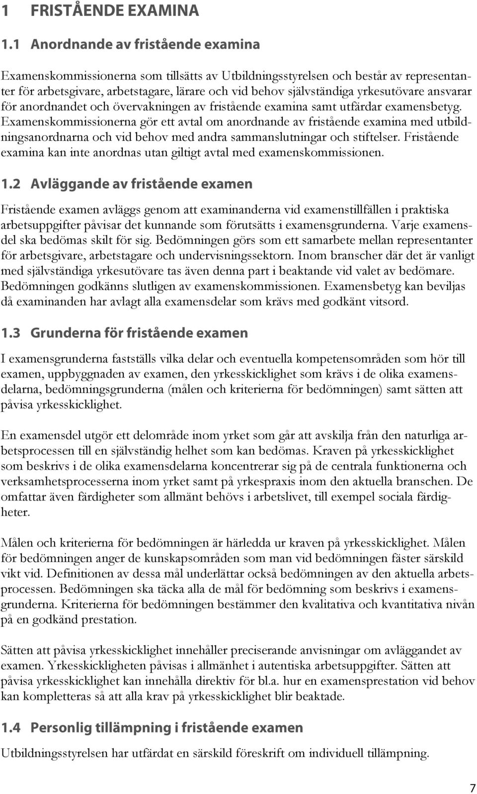 yrkesutövare ansvarar för anordnandet och övervakningen av fristående examina samt utfärdar examensbetyg.