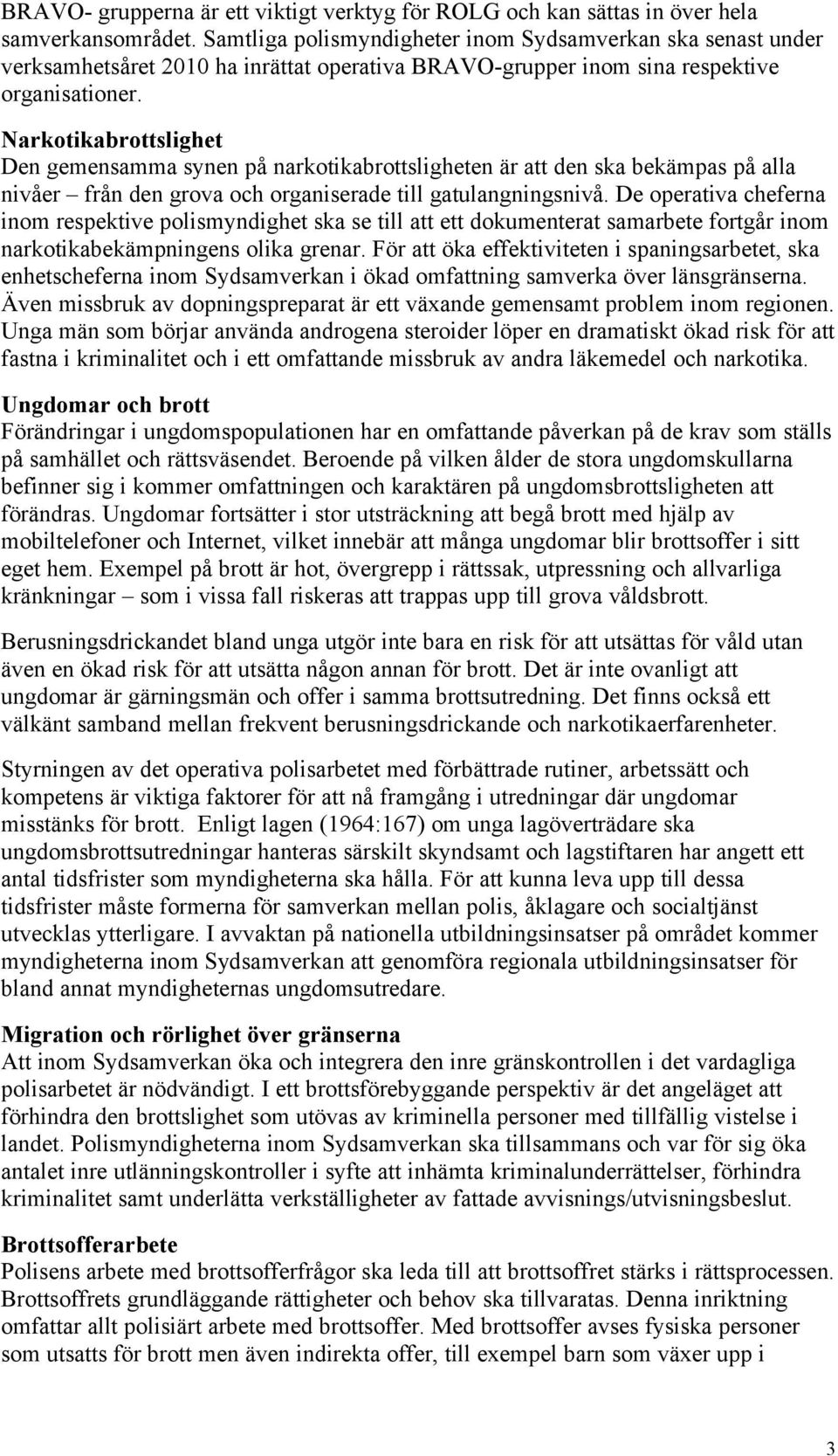 Narkotikabrottslighet Den gemensamma synen på narkotikabrottsligheten är att den ska bekämpas på alla nivåer från den grova och organiserade till gatulangningsnivå.