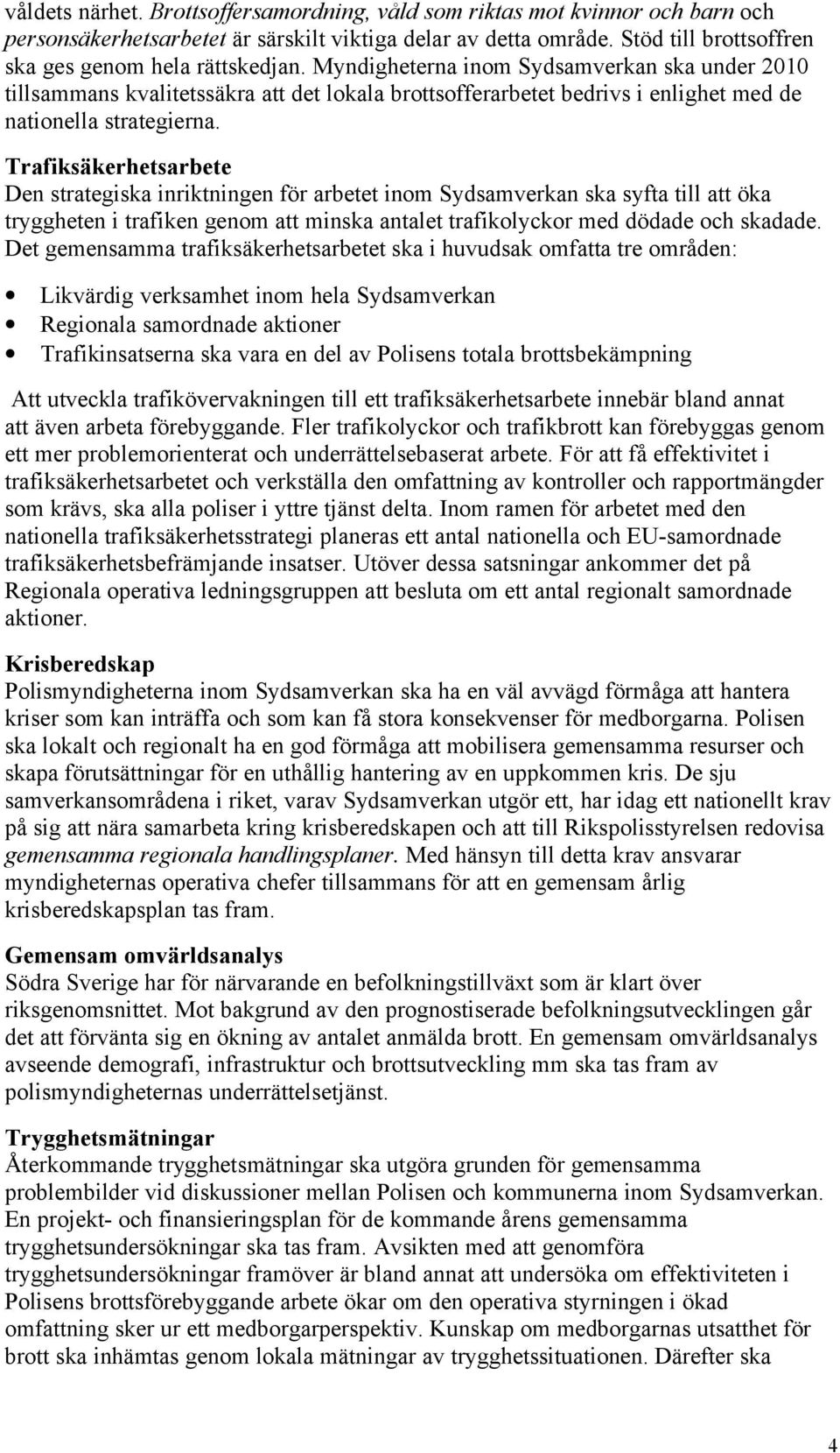 Trafiksäkerhetsarbete Den strategiska inriktningen för arbetet inom Sydsamverkan ska syfta till att öka tryggheten i trafiken genom att minska antalet trafikolyckor med dödade och skadade.