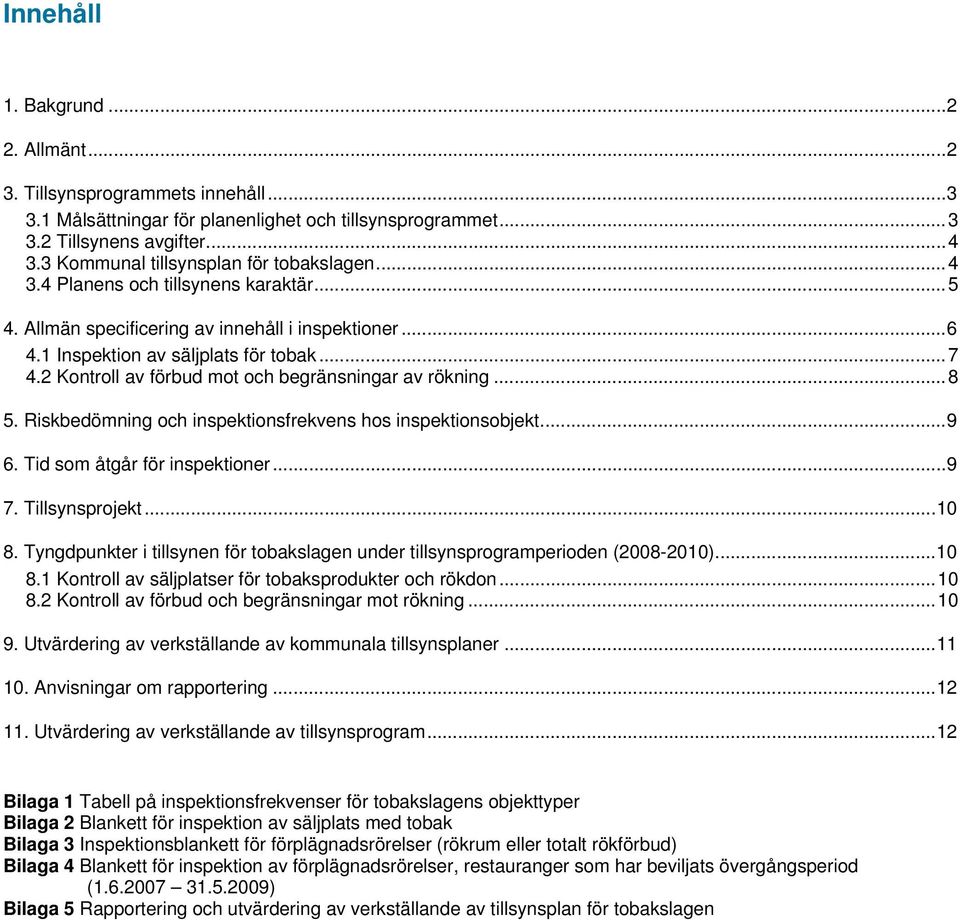 2 Kontroll av förbud mot och begränsningar av rökning...8 5. Riskbedömning och inspektionsfrekvens hos inspektionsobjekt...9 6. Tid som åtgår för inspektioner...9 7. Tillsynsprojekt...10 8.