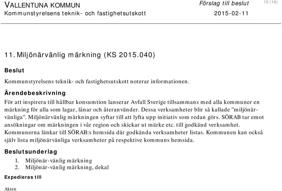 Dessa verksamheter blir så kallade miljönärvänliga. Miljönärvänlig märkningen syftar till att lyfta upp initiativ som redan görs.