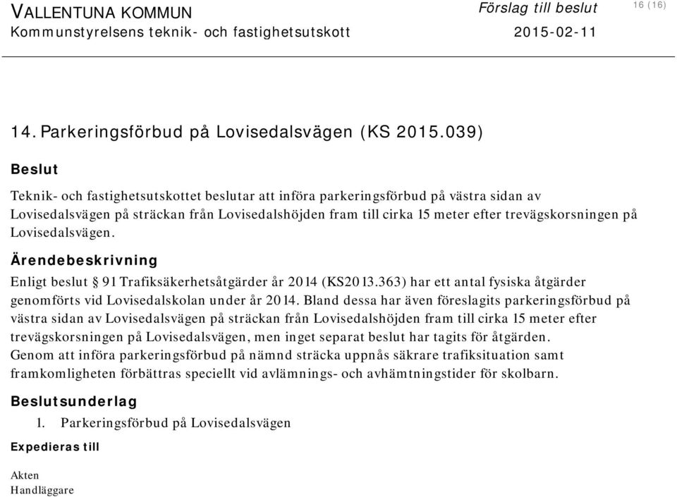 Lovisedalsvägen. Enligt beslut 91 Trafiksäkerhetsåtgärder år 2014 (KS2013.363) har ett antal fysiska åtgärder genomförts vid Lovisedalskolan under år 2014.