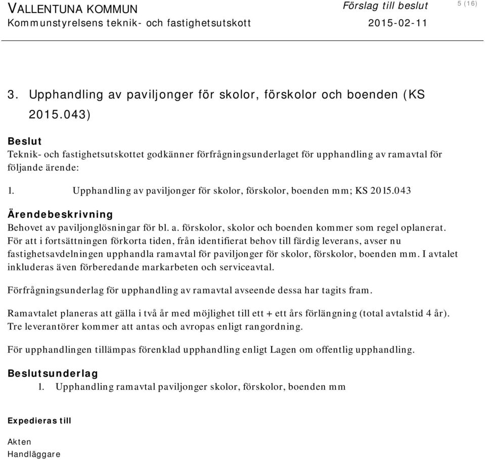 043 Behovet av paviljonglösningar för bl. a. förskolor, skolor och boenden kommer som regel oplanerat.