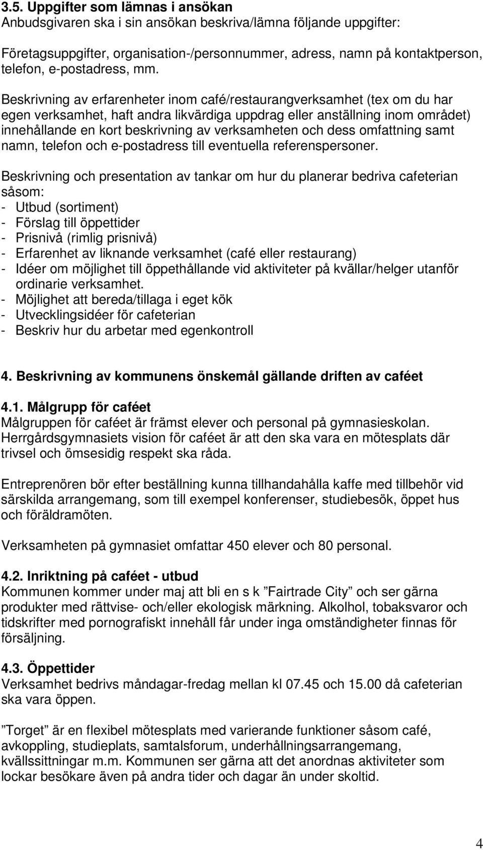 Beskrivning av erfarenheter inom café/restaurangverksamhet (tex om du har egen verksamhet, haft andra likvärdiga uppdrag eller anställning inom området) innehållande en kort beskrivning av