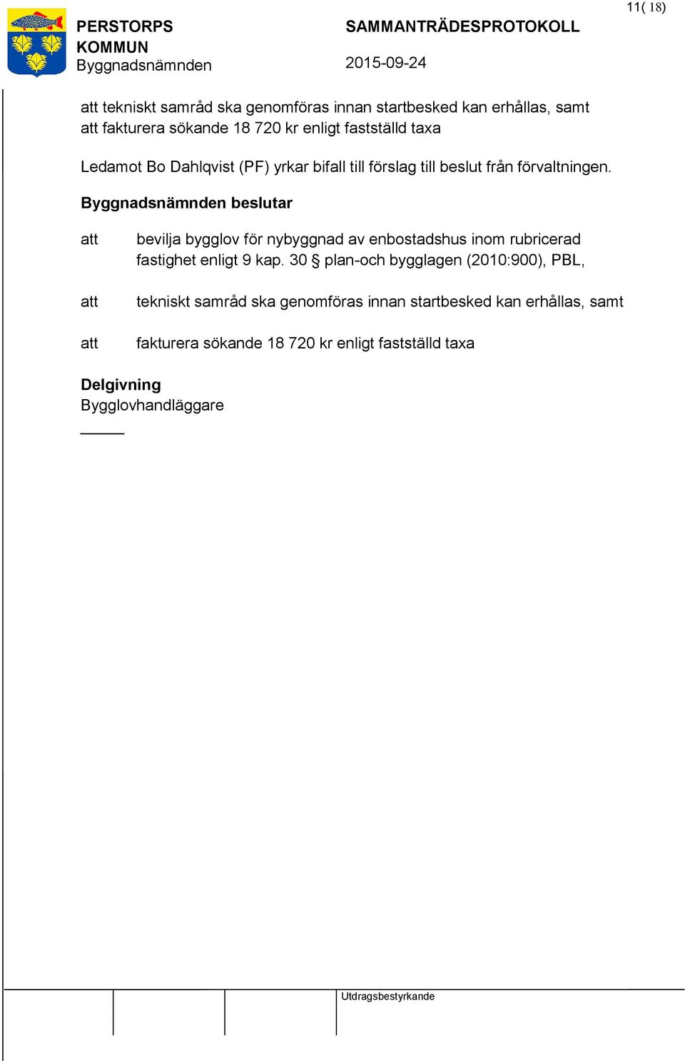beslutar bevilja bygglov för nybyggnad av enbostadshus inom rubricerad fastighet enligt 9 kap.