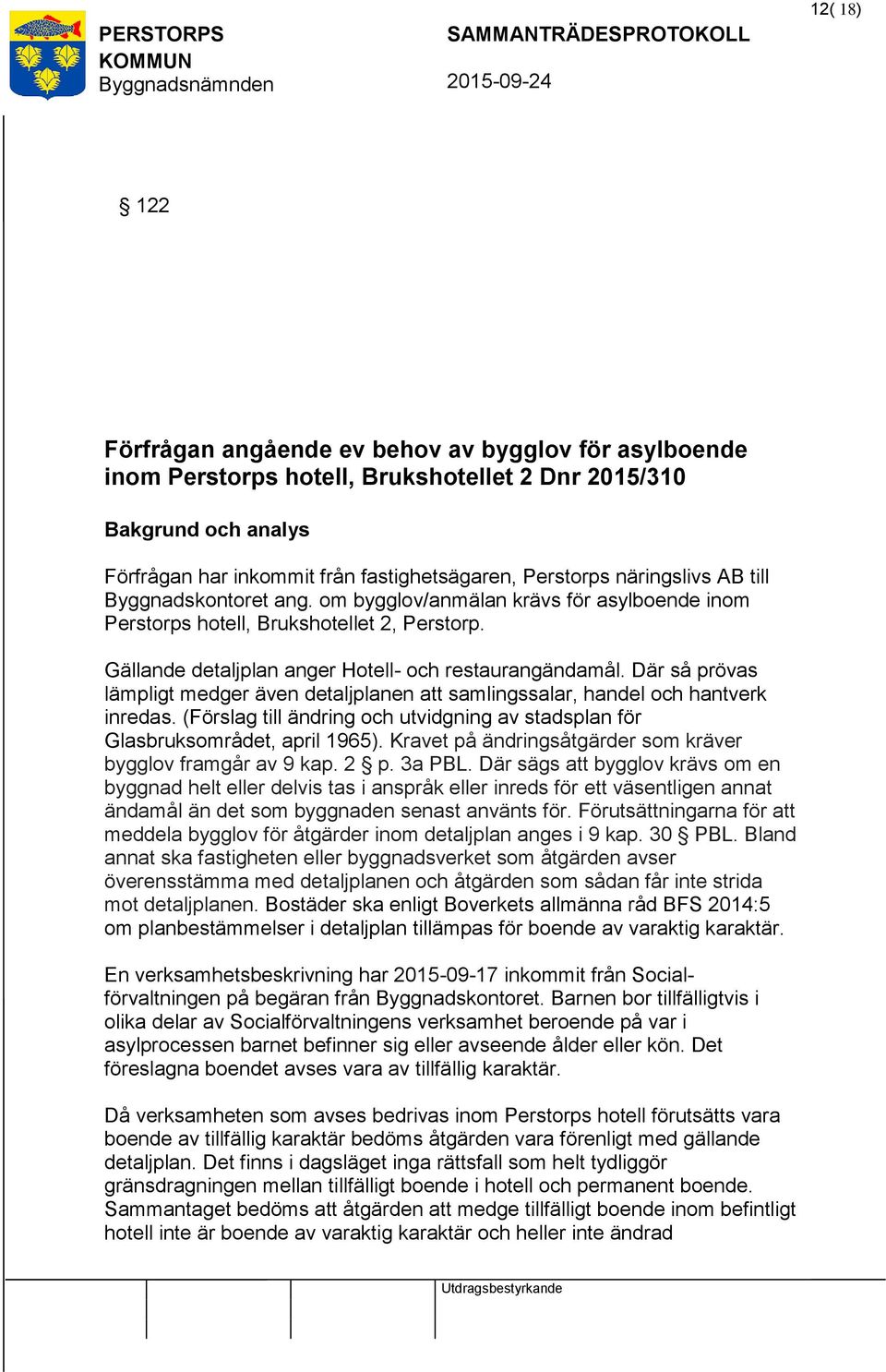Där så prövas lämpligt medger även detaljplanen samlingssalar, handel och hantverk inredas. (Förslag till ändring och utvidgning av stadsplan för Glasbruksområdet, april 1965).