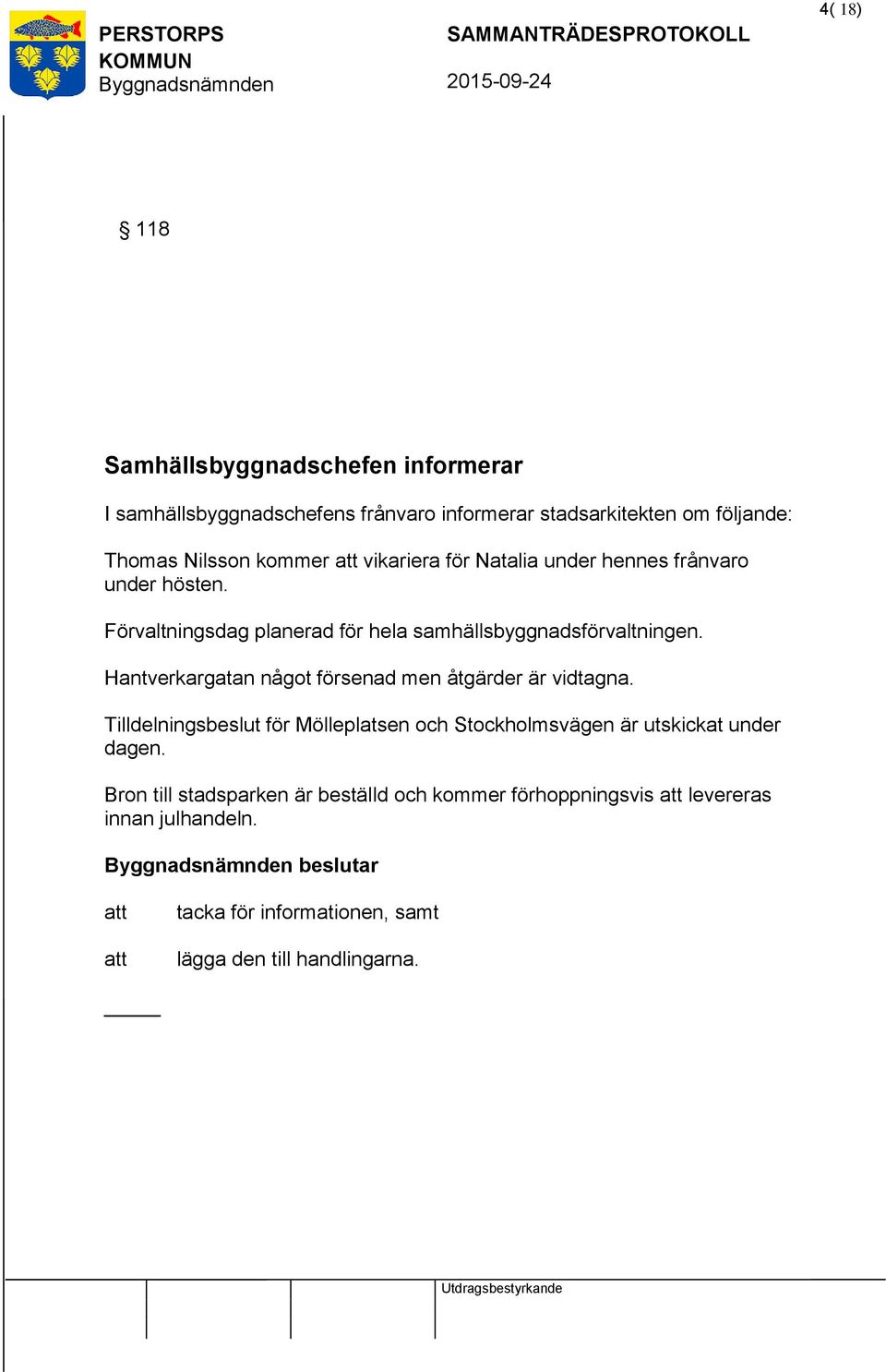 Hantverkargatan något försenad men åtgärder är vidtagna. Tilldelningsbeslut för Mölleplatsen och Stockholmsvägen är utskickat under dagen.