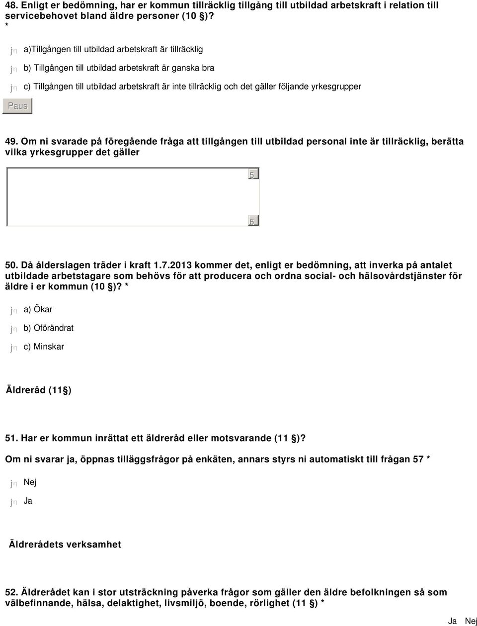 gäller följande yrkesgrupper 49. Om ni svarade på föregående fråga att tillgången till utbildad personal inte är tillräcklig, berätta vilka yrkesgrupper det gäller 0. Då ålderslagen träder i kraft 1.