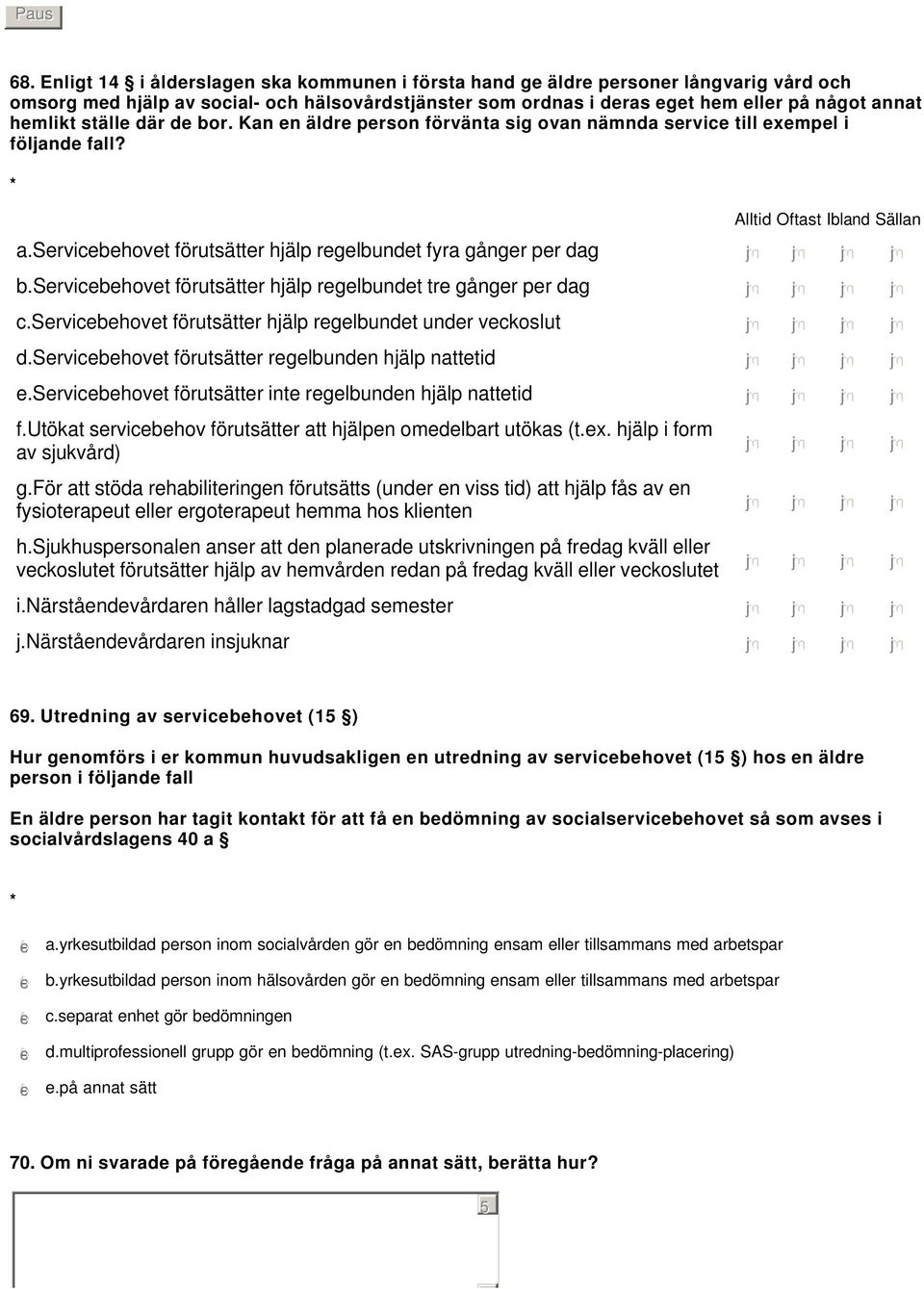 servicebehovet förutsätter hjälp regelbundet fyra gånger per dag b.servicebehovet förutsätter hjälp regelbundet tre gånger per dag c.servicebehovet förutsätter hjälp regelbundet under veckoslut d.